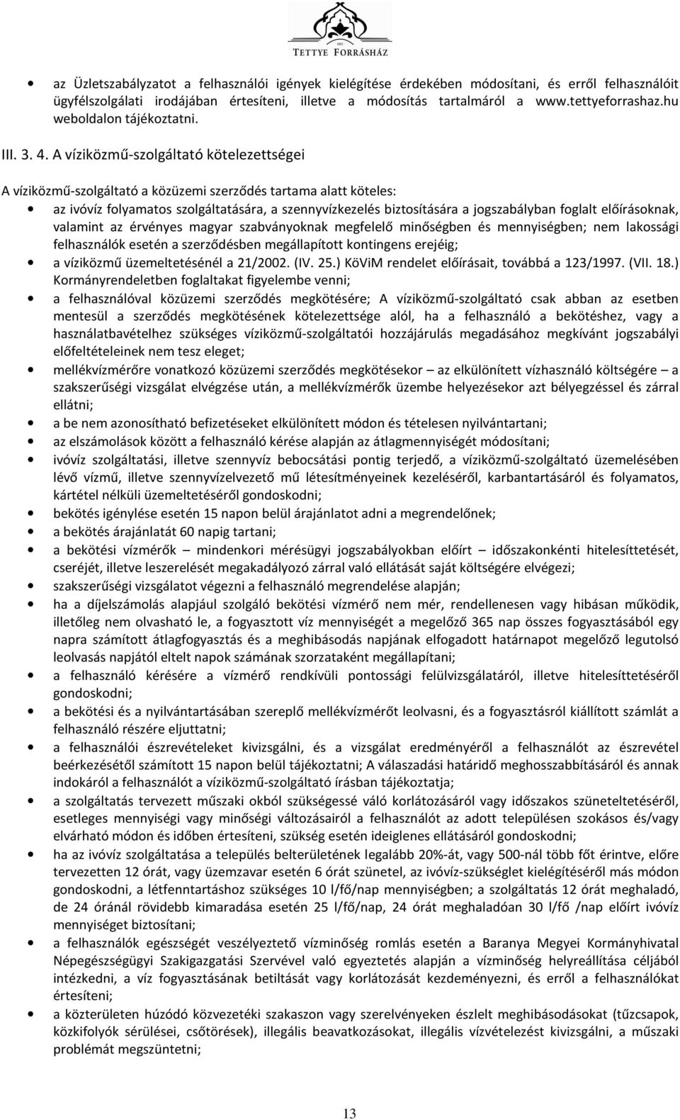 A víziközmű-szolgáltató kötelezettségei A víziközmű-szolgáltató a közüzemi szerződés tartama alatt köteles: az ivóvíz folyamatos szolgáltatására, a szennyvízkezelés biztosítására a jogszabályban