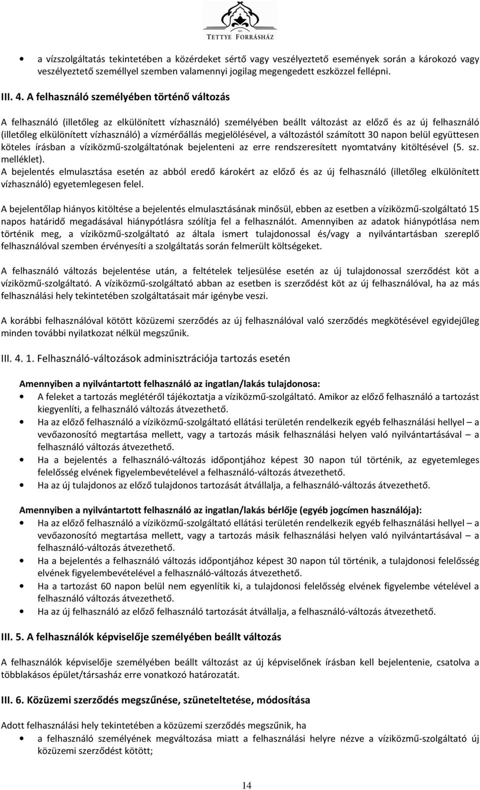 vízmérőállás megjelölésével, a változástól számított 30 napon belül együttesen köteles írásban a víziközmű-szolgáltatónak bejelenteni az erre rendszeresített nyomtatvány kitöltésével (5. sz. melléklet).