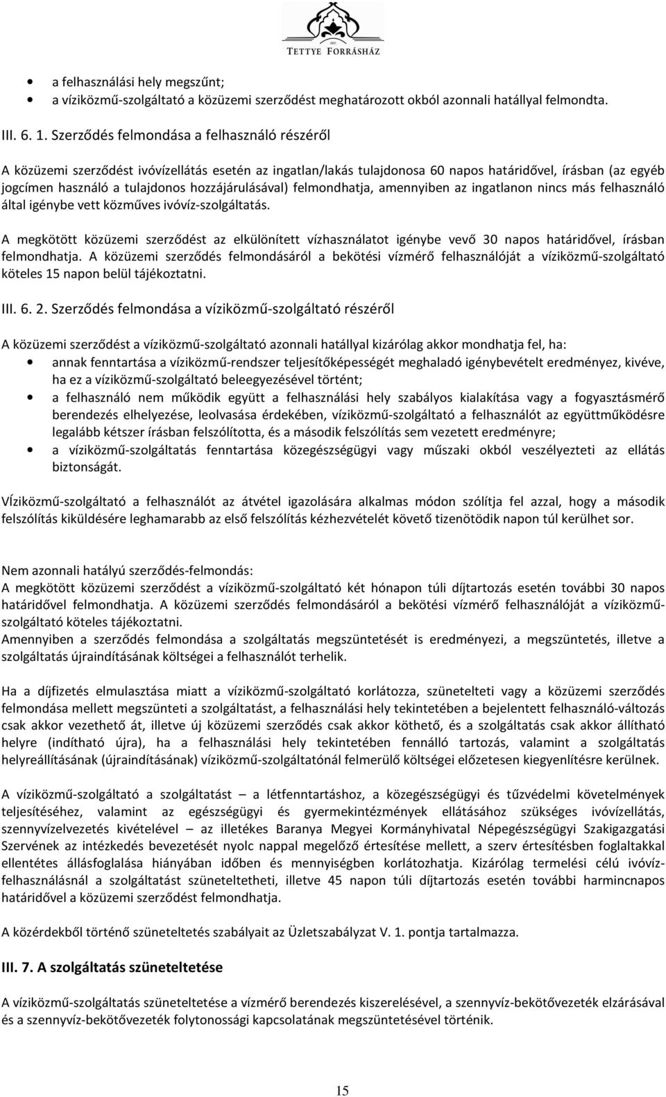 hozzájárulásával) felmondhatja, amennyiben az ingatlanon nincs más felhasználó által igénybe vett közműves ivóvíz-szolgáltatás.