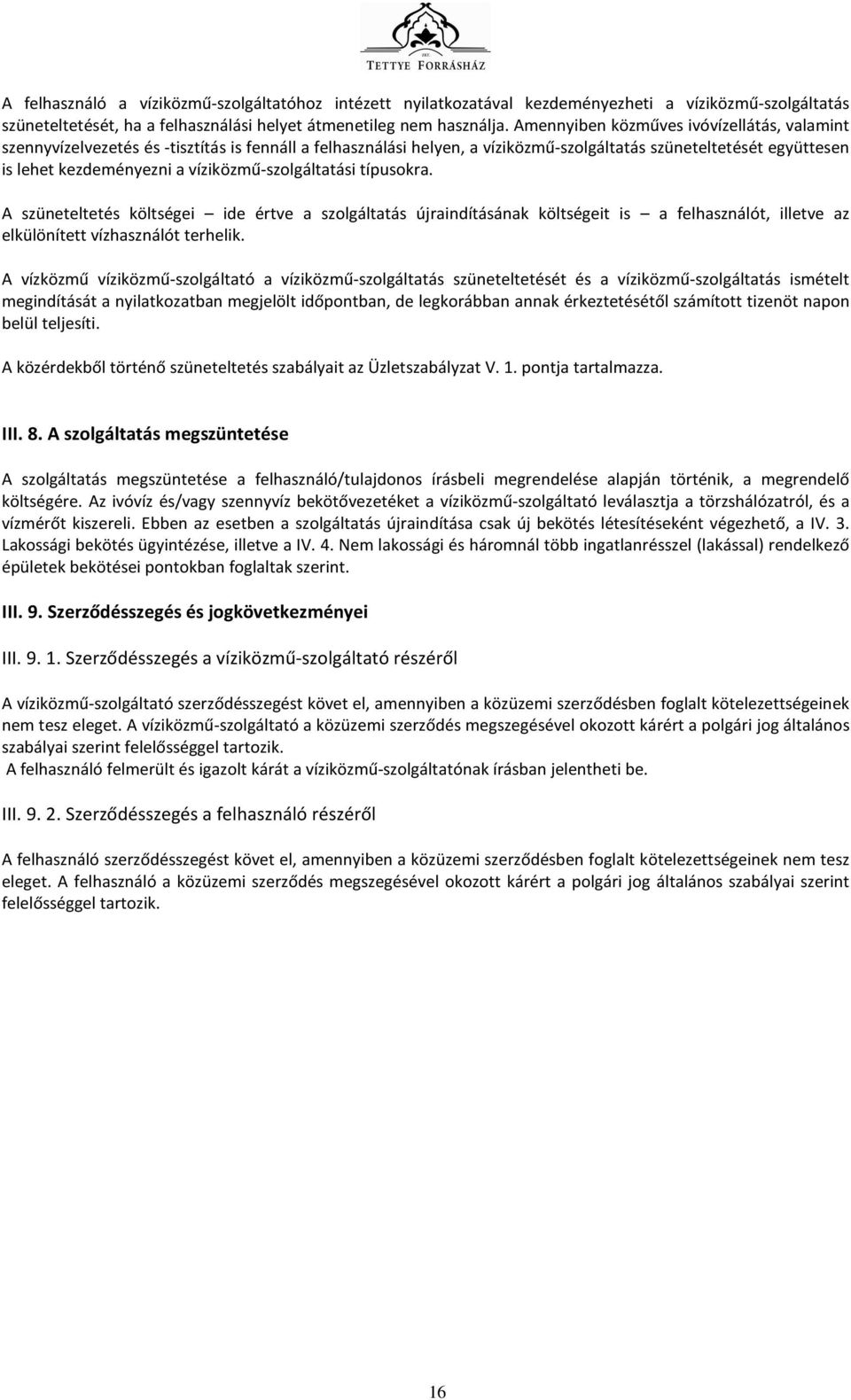 víziközmű-szolgáltatási típusokra. A szüneteltetés költségei ide értve a szolgáltatás újraindításának költségeit is a felhasználót, illetve az elkülönített vízhasználót terhelik.