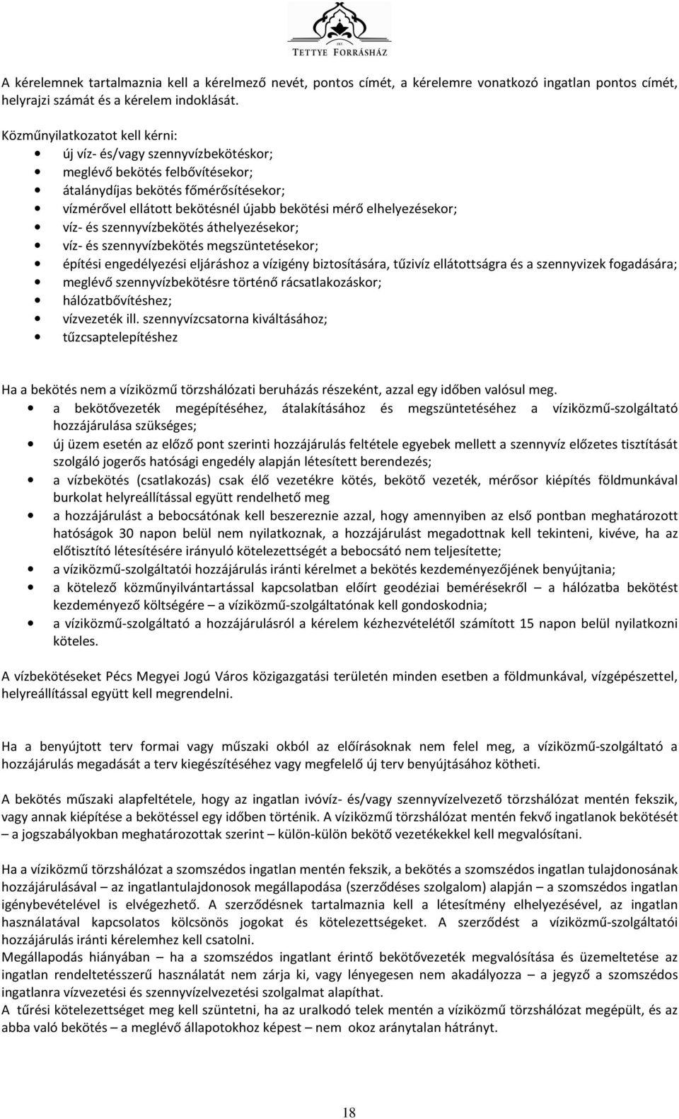 elhelyezésekor; víz- és szennyvízbekötés áthelyezésekor; víz- és szennyvízbekötés megszüntetésekor; építési engedélyezési eljáráshoz a vízigény biztosítására, tűzivíz ellátottságra és a szennyvizek