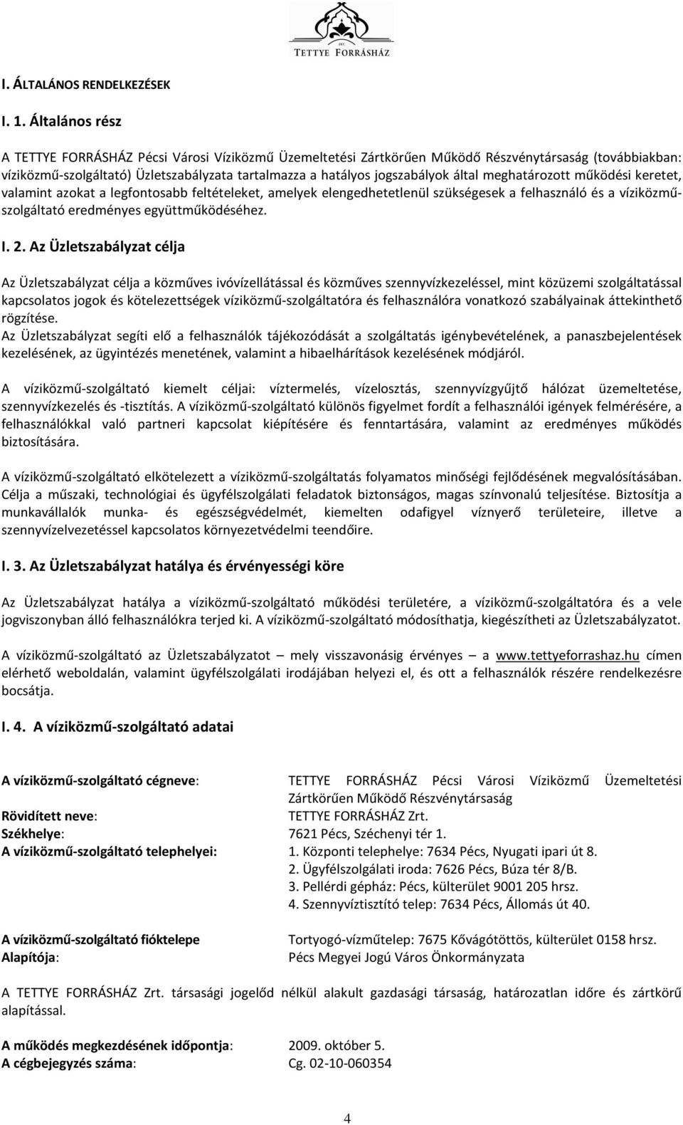 által meghatározott működési keretet, valamint azokat a legfontosabb feltételeket, amelyek elengedhetetlenül szükségesek a felhasználó és a víziközműszolgáltató eredményes együttműködéséhez. I. 2.