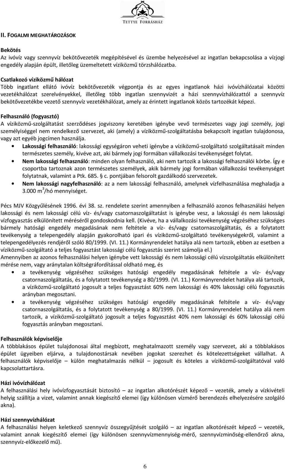 Csatlakozó víziközmű hálózat Több ingatlant ellátó ivóvíz bekötővezeték végpontja és az egyes ingatlanok házi ivóvízhálózatai közötti vezetékhálózat szerelvényekkel, illetőleg több ingatlan