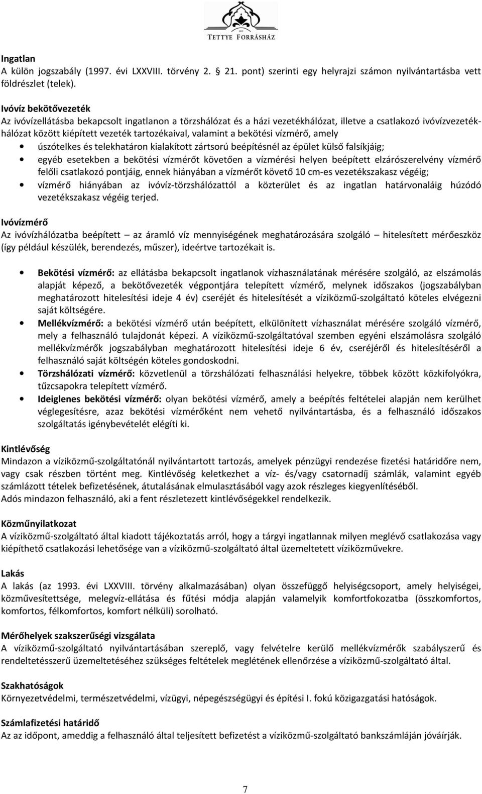 bekötési vízmérő, amely úszótelkes és telekhatáron kialakított zártsorú beépítésnél az épület külső falsíkjáig; egyéb esetekben a bekötési vízmérőt követően a vízmérési helyen beépített