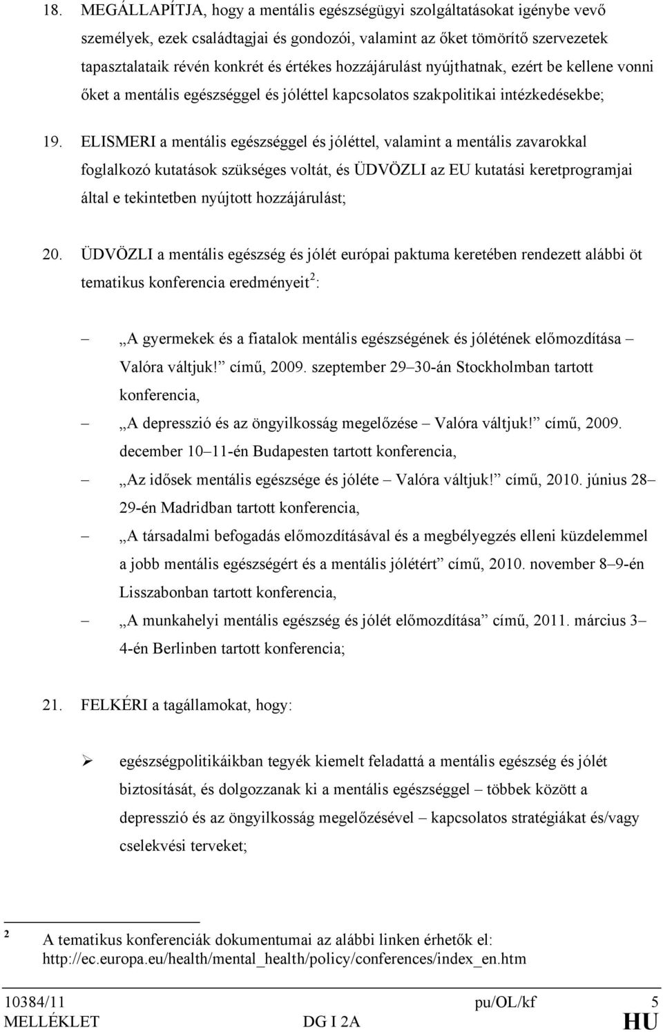 ELISMERI a mentális egészséggel és jóléttel, valamint a mentális zavarokkal foglalkozó kutatások szükséges voltát, és ÜDVÖZLI az EU kutatási keretprogramjai által e tekintetben nyújtott