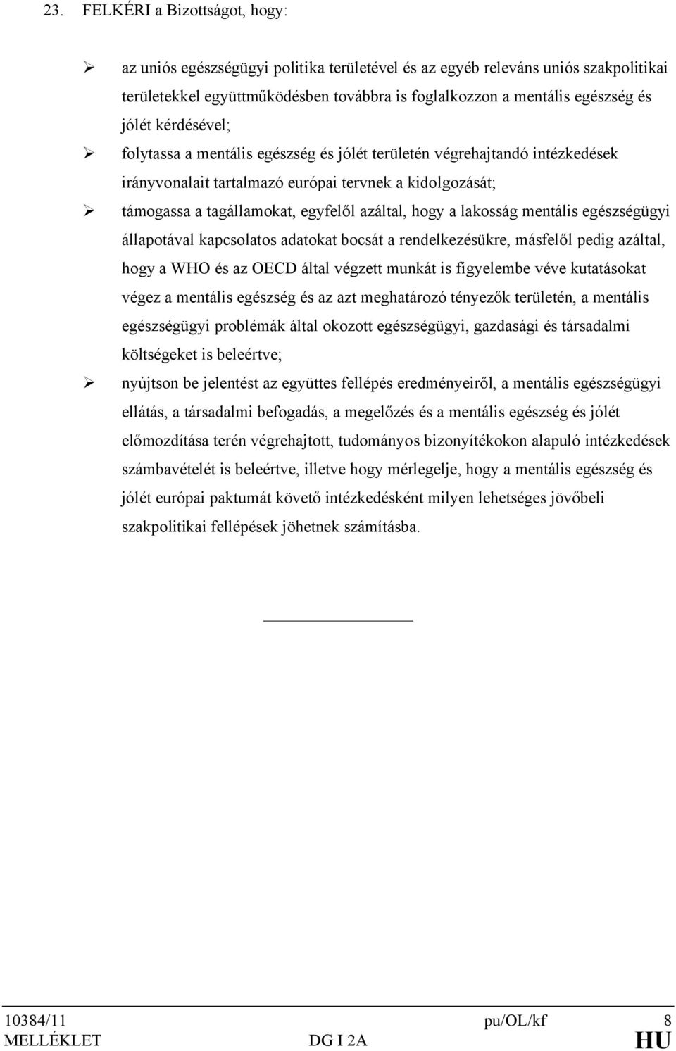 a lakosság mentális egészségügyi állapotával kapcsolatos adatokat bocsát a rendelkezésükre, másfelől pedig azáltal, hogy a WHO és az OECD által végzett munkát is figyelembe véve kutatásokat végez a