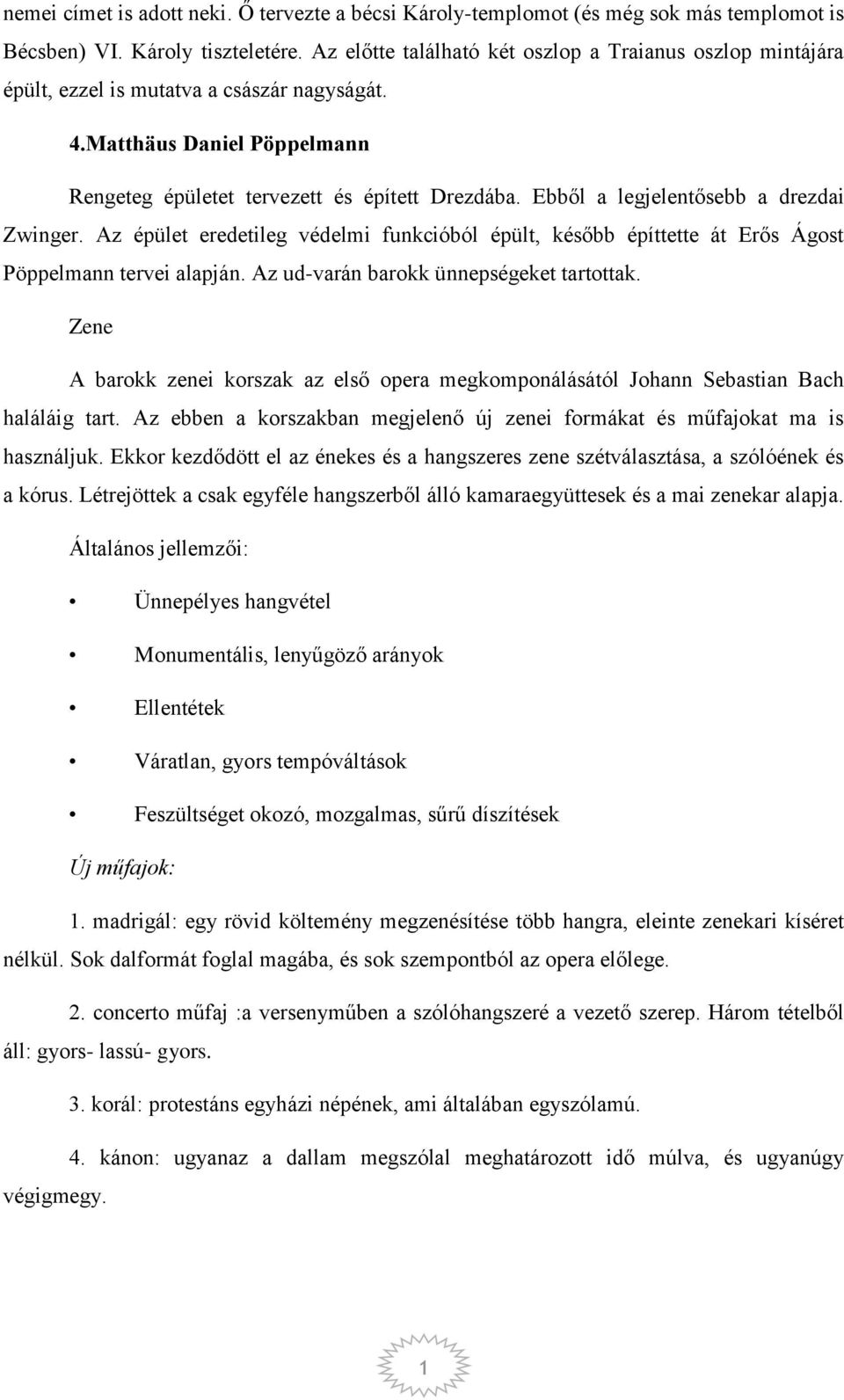 Ebből a legjelentősebb a drezdai Zwinger. Az épület eredetileg védelmi funkcióból épült, később építtette át Erős Ágost Pöppelmann tervei alapján. Az ud-varán barokk ünnepségeket tartottak.