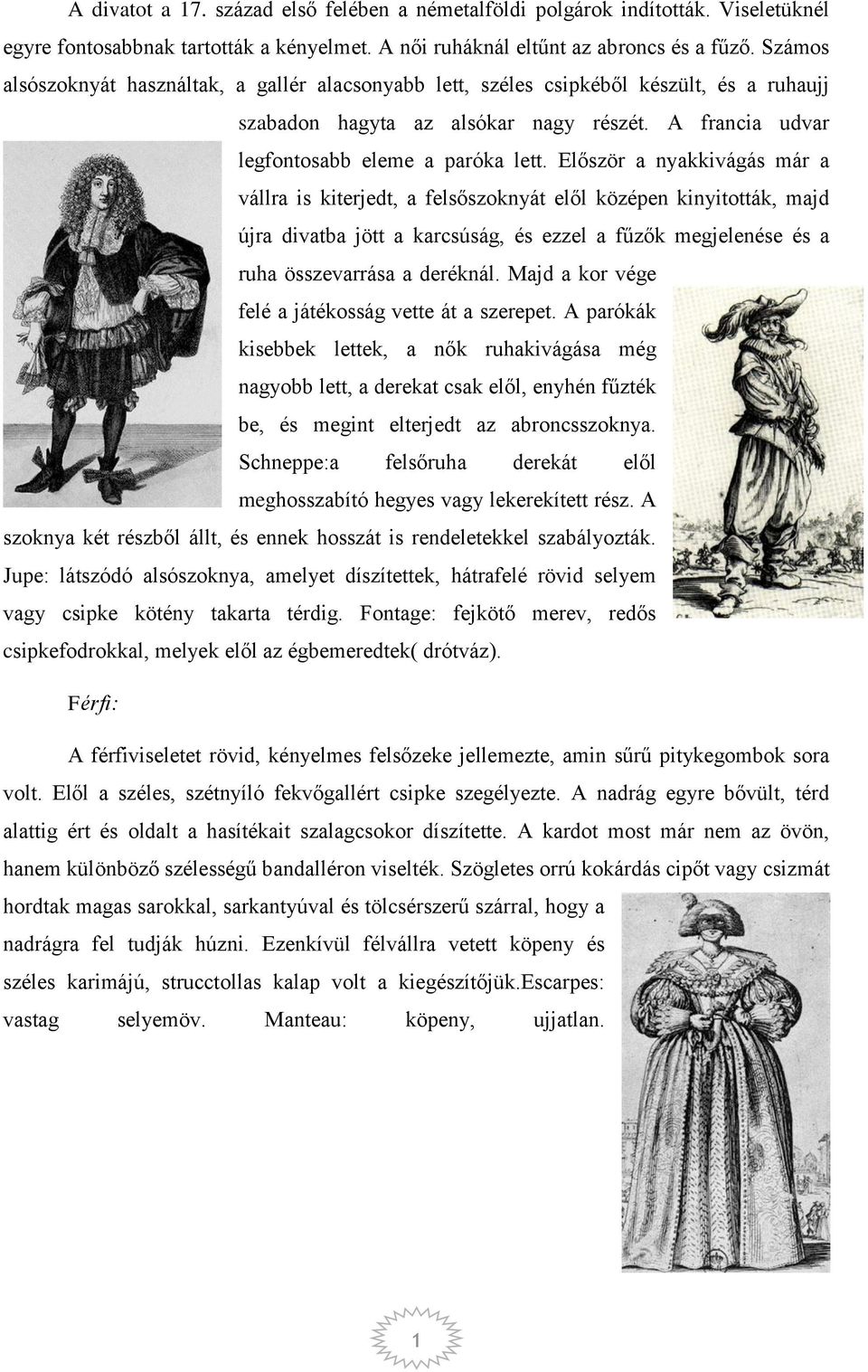 Először a nyakkivágás már a vállra is kiterjedt, a felsőszoknyát elől középen kinyitották, majd újra divatba jött a karcsúság, és ezzel a fűzők megjelenése és a ruha összevarrása a deréknál.