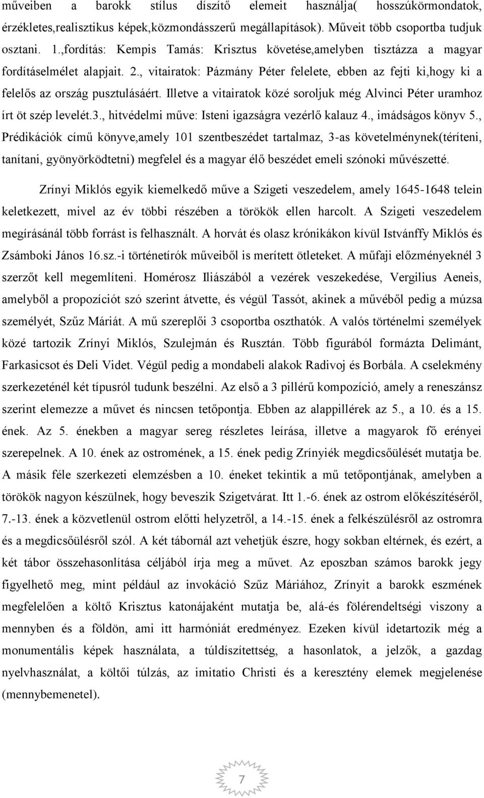 Illetve a vitairatok közé soroljuk még Alvinci Péter uramhoz írt öt szép levelét.3., hitvédelmi műve: Isteni igazságra vezérlő kalauz 4., imádságos könyv 5.