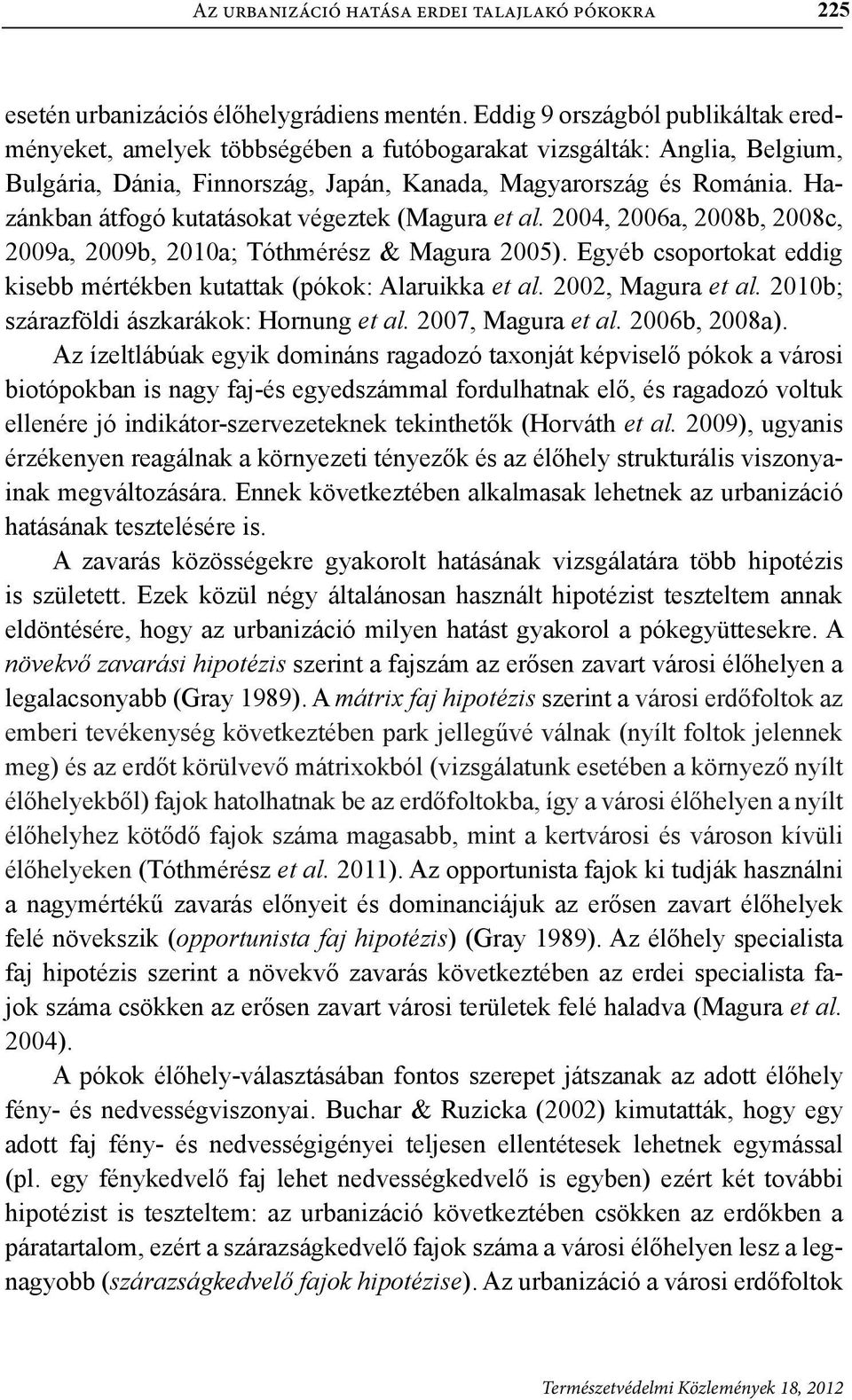 2004, 2006, 2008, 2008c, 2009, 2009, 2010; Tóthmérész & Mgur 2005). Egyé csoportokt eddig kise mértéken kutttk (pókok: Alruikk et l. 2002, Mgur et l. 2010; szárzföldi ászkrákok: Hornung et l.