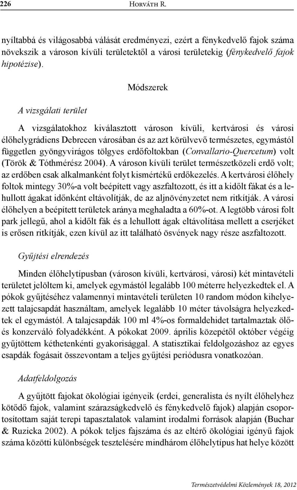 erdőfoltokn (Convllrio-Quercetum) volt (Török & Tóthmérész 2004). A városon kívüli terület természetközeli erdő volt; z erdően csk lklmnként folyt kismértékű erdőkezelés.