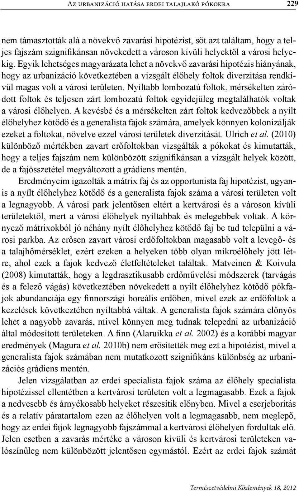Nyílt lomoztú foltok, mérsékelten záródott foltok és teljesen zárt lomoztú foltok egyidejűleg megtlálhtók voltk városi élőhelyen.