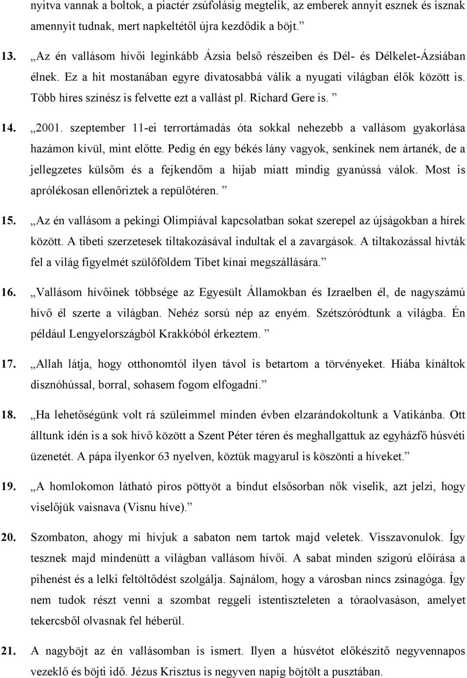 Több híres színész is felvette ezt a vallást pl. Richard Gere is. 14. 2001. szeptember 11-ei terrortámadás óta sokkal nehezebb a vallásom gyakorlása hazámon kívül, mint előtte.