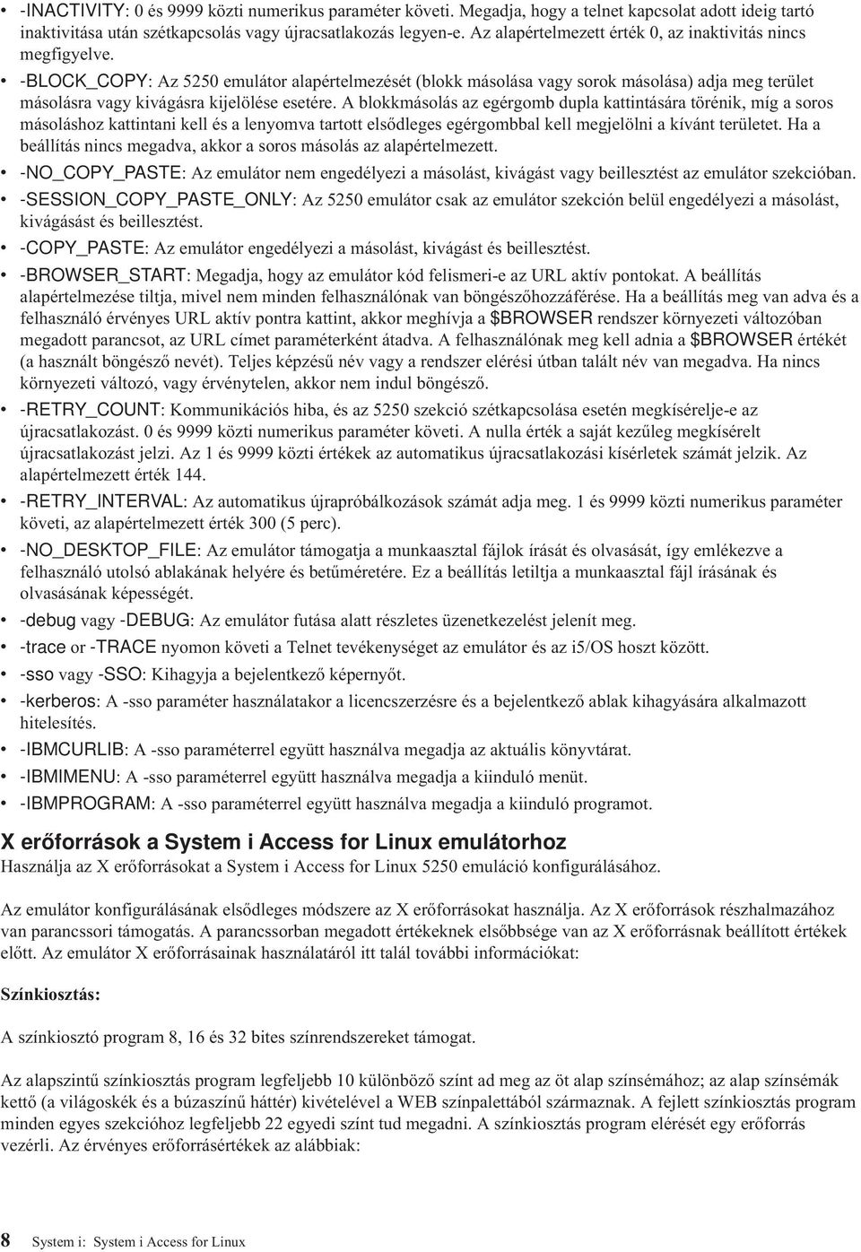 v -BLOCK_COPY: Az 5250 emulátor alapértelmezését (blokk másolása vagy sorok másolása) adja meg terület másolásra vagy kivágásra kijelölése esetére.