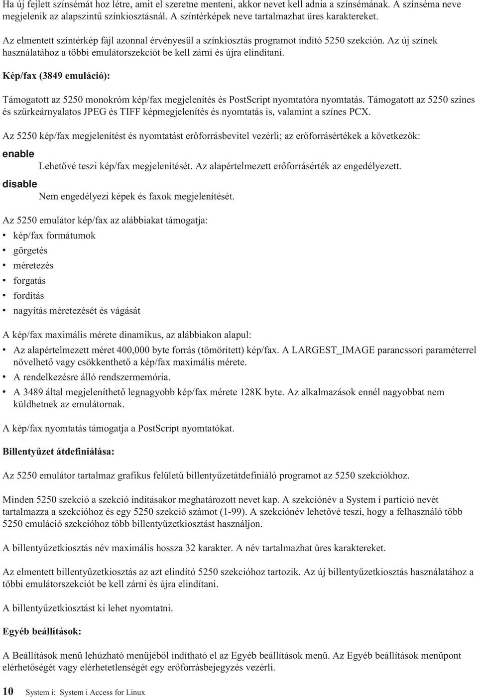 Az új színek használatához a többi emulátorszekciót be kell zárni és újra elindítani. Kép/fax (3849 emuláció): Támogatott az 5250 monokróm kép/fax megjelenítés és PostScript nyomtatóra nyomtatás.