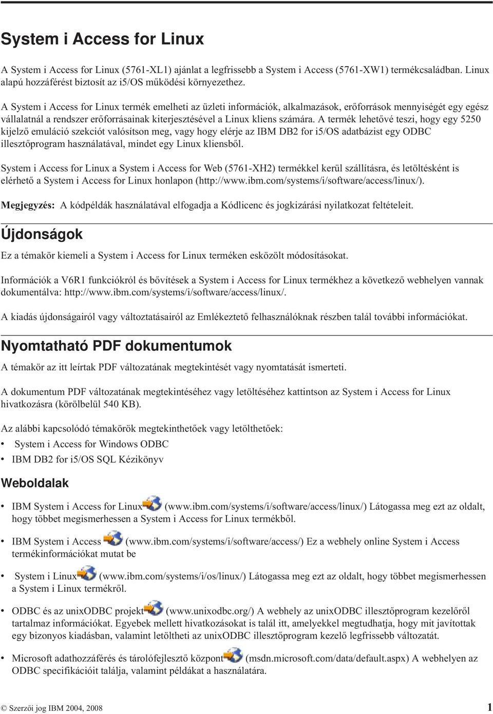 A termék lehetővé teszi, hogy egy 5250 kijelző emuláció szekciót valósítson meg, vagy hogy elérje az IBM DB2 for i5/os adatbázist egy ODBC illesztőprogram használatával, mindet egy Linux kliensből.