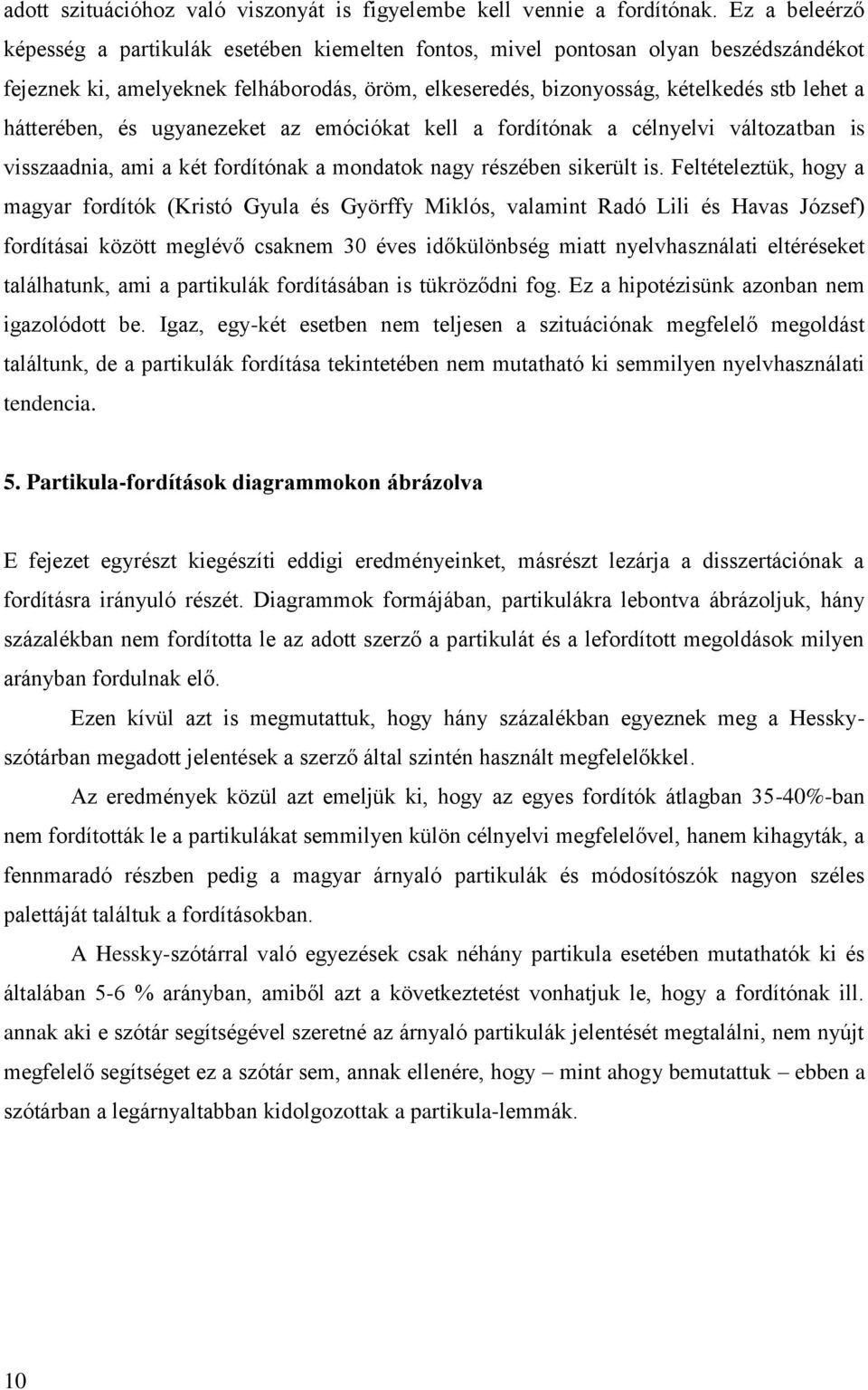 hátterében, és ugyanezeket az emóciókat kell a fordítónak a célnyelvi változatban is visszaadnia, ami a két fordítónak a mondatok nagy részében sikerült is.