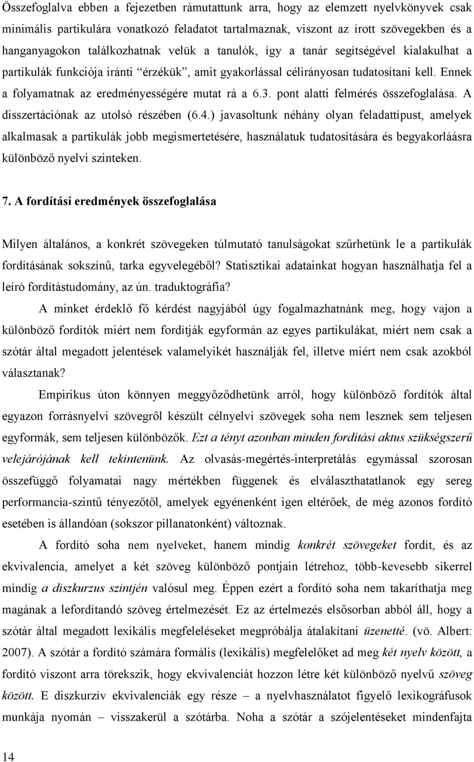 Ennek a folyamatnak az eredményességére mutat rá a 6.3. pont alatti felmérés összefoglalása. A disszertációnak az utolsó részében (6.4.