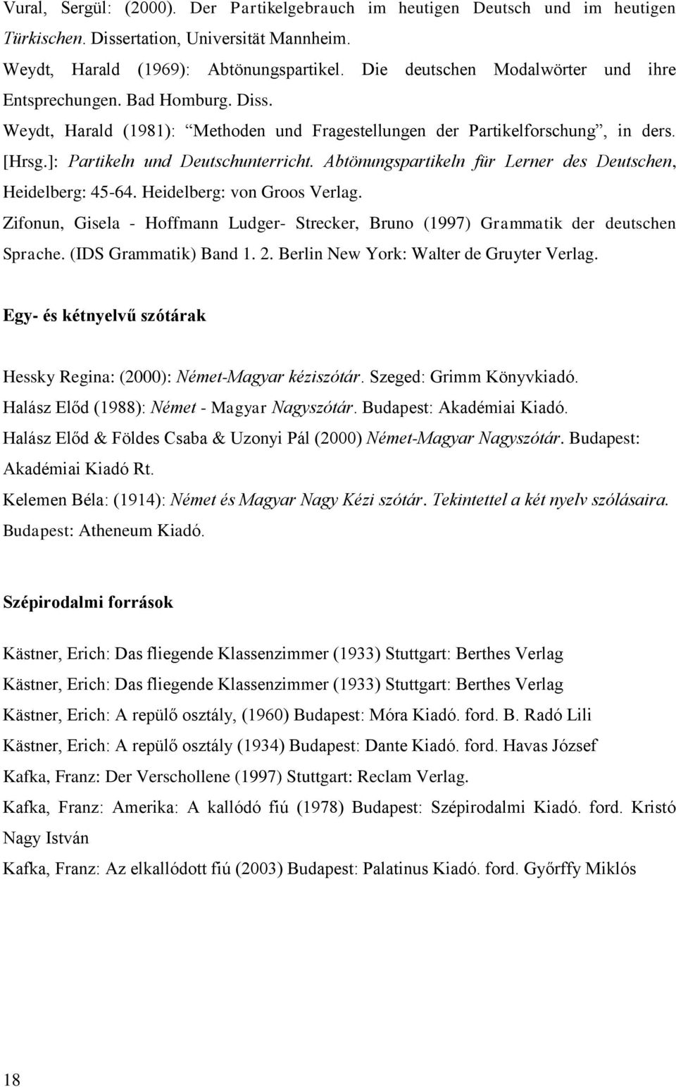 Abtönungspartikeln für Lerner des Deutschen, Heidelberg: 45-64. Heidelberg: von Groos Verlag. Zifonun, Gisela - Hoffmann Ludger- Strecker, Bruno (1997) Grammatik der deutschen Sprache.