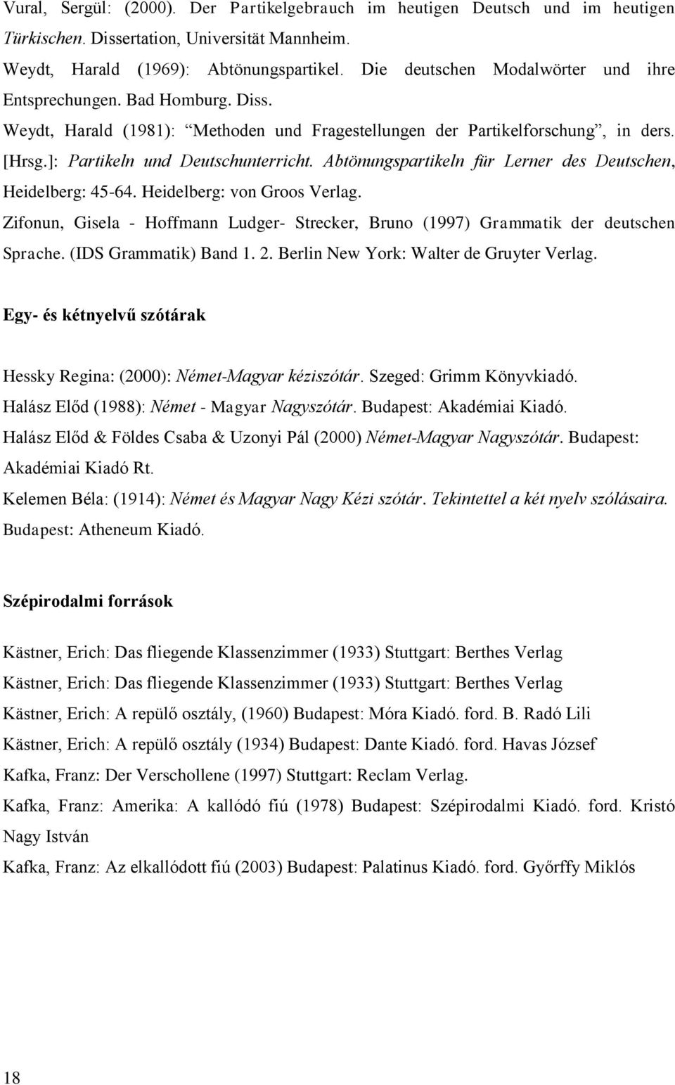 Abtönungspartikeln für Lerner des Deutschen, Heidelberg: 45-64. Heidelberg: von Groos Verlag. Zifonun, Gisela - Hoffmann Ludger- Strecker, Bruno (1997) Grammatik der deutschen Sprache.