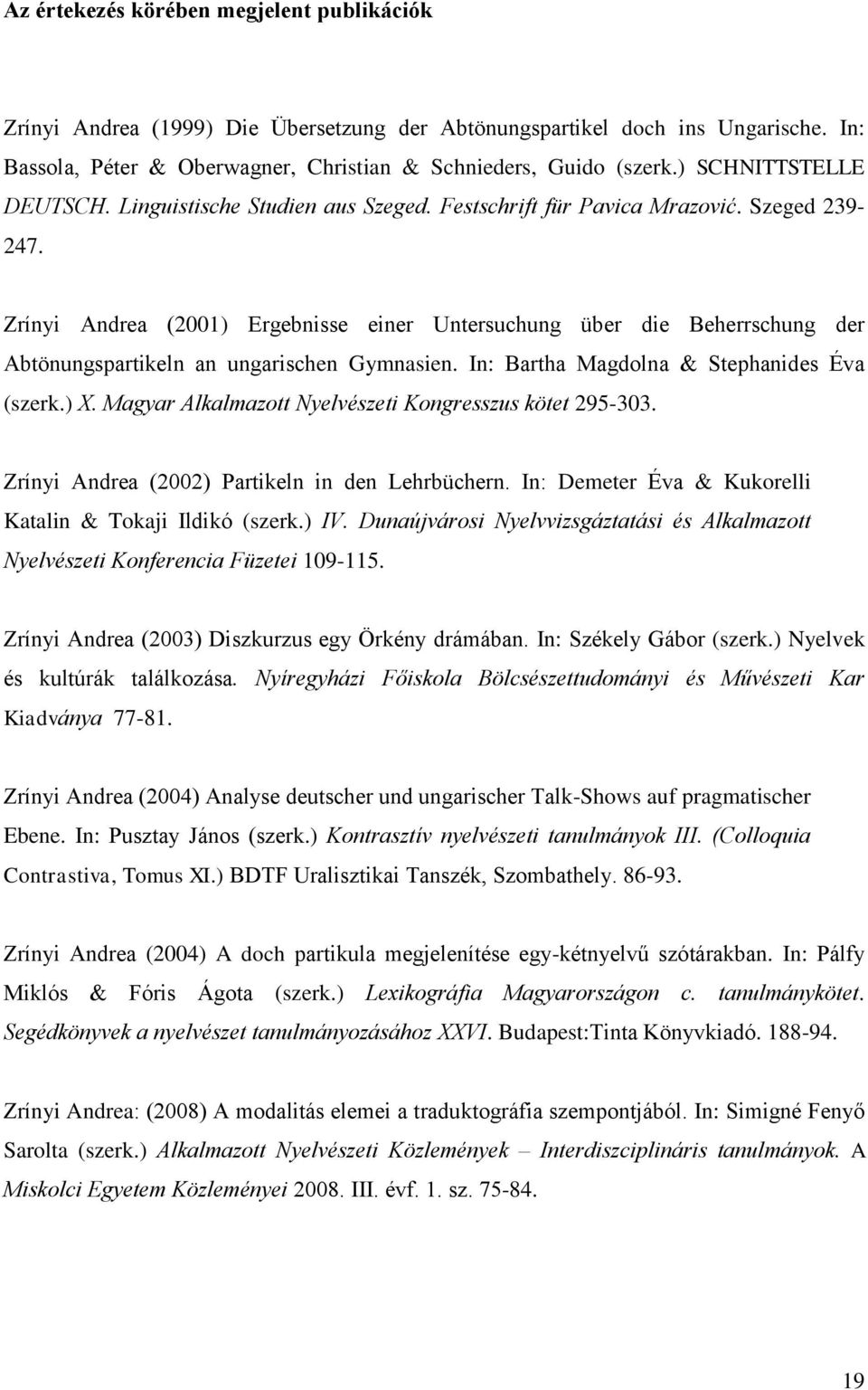 Zrínyi Andrea (2001) Ergebnisse einer Untersuchung über die Beherrschung der Abtönungspartikeln an ungarischen Gymnasien. In: Bartha Magdolna & Stephanides Éva (szerk.) X.