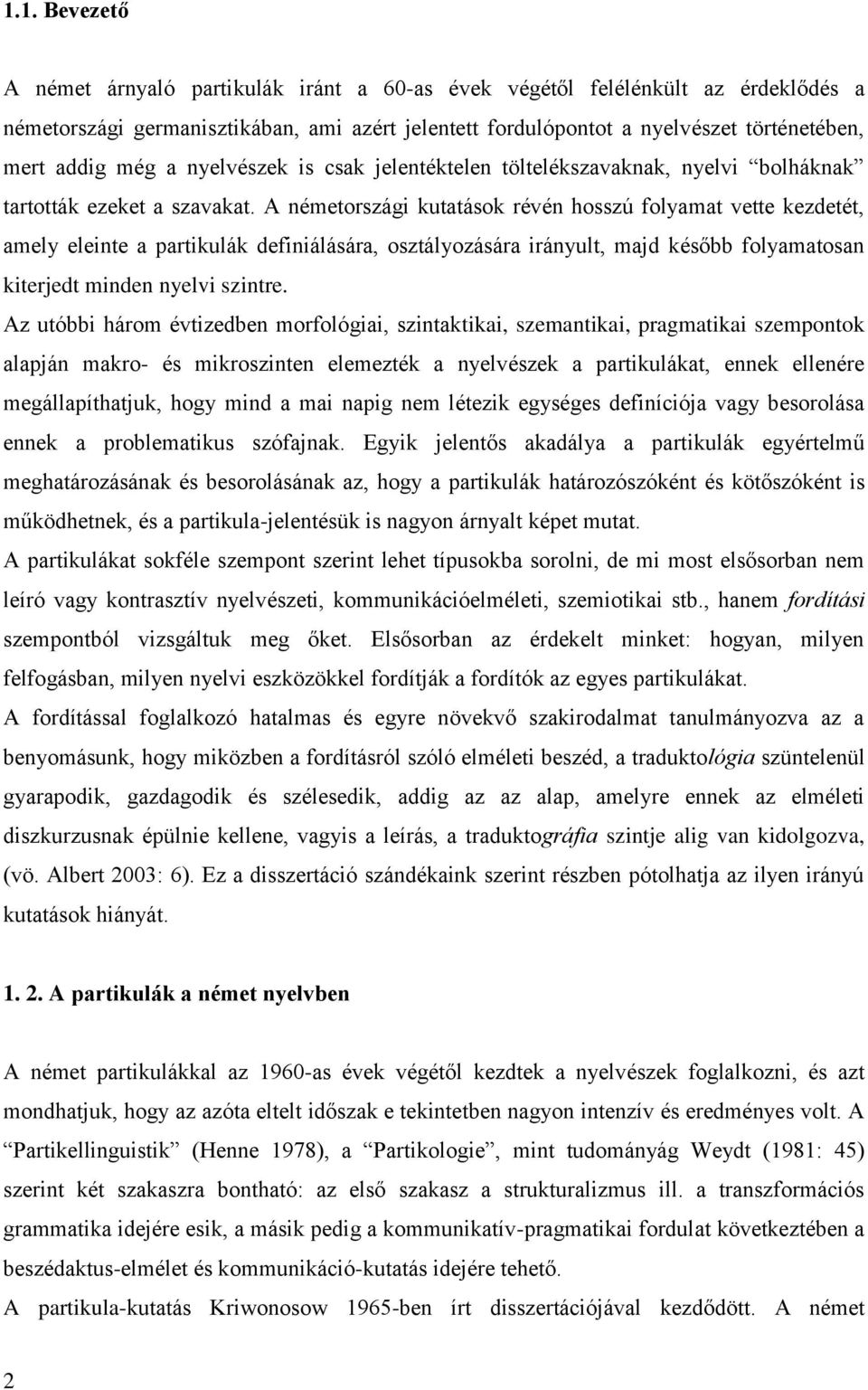 A németországi kutatások révén hosszú folyamat vette kezdetét, amely eleinte a partikulák definiálására, osztályozására irányult, majd később folyamatosan kiterjedt minden nyelvi szintre.