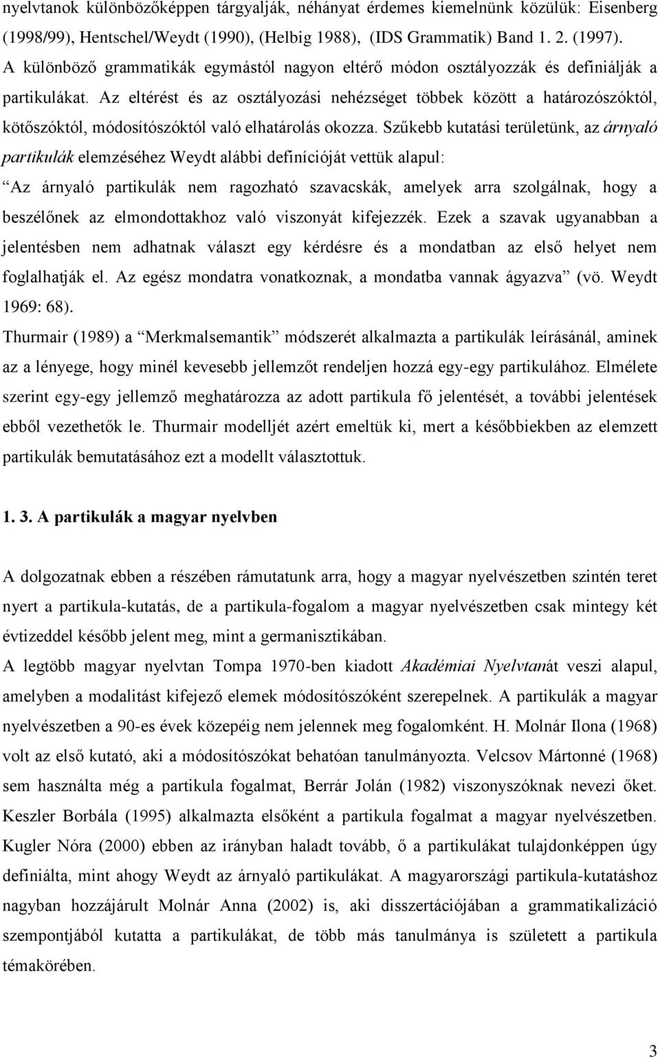 Az eltérést és az osztályozási nehézséget többek között a határozószóktól, kötőszóktól, módosítószóktól való elhatárolás okozza.