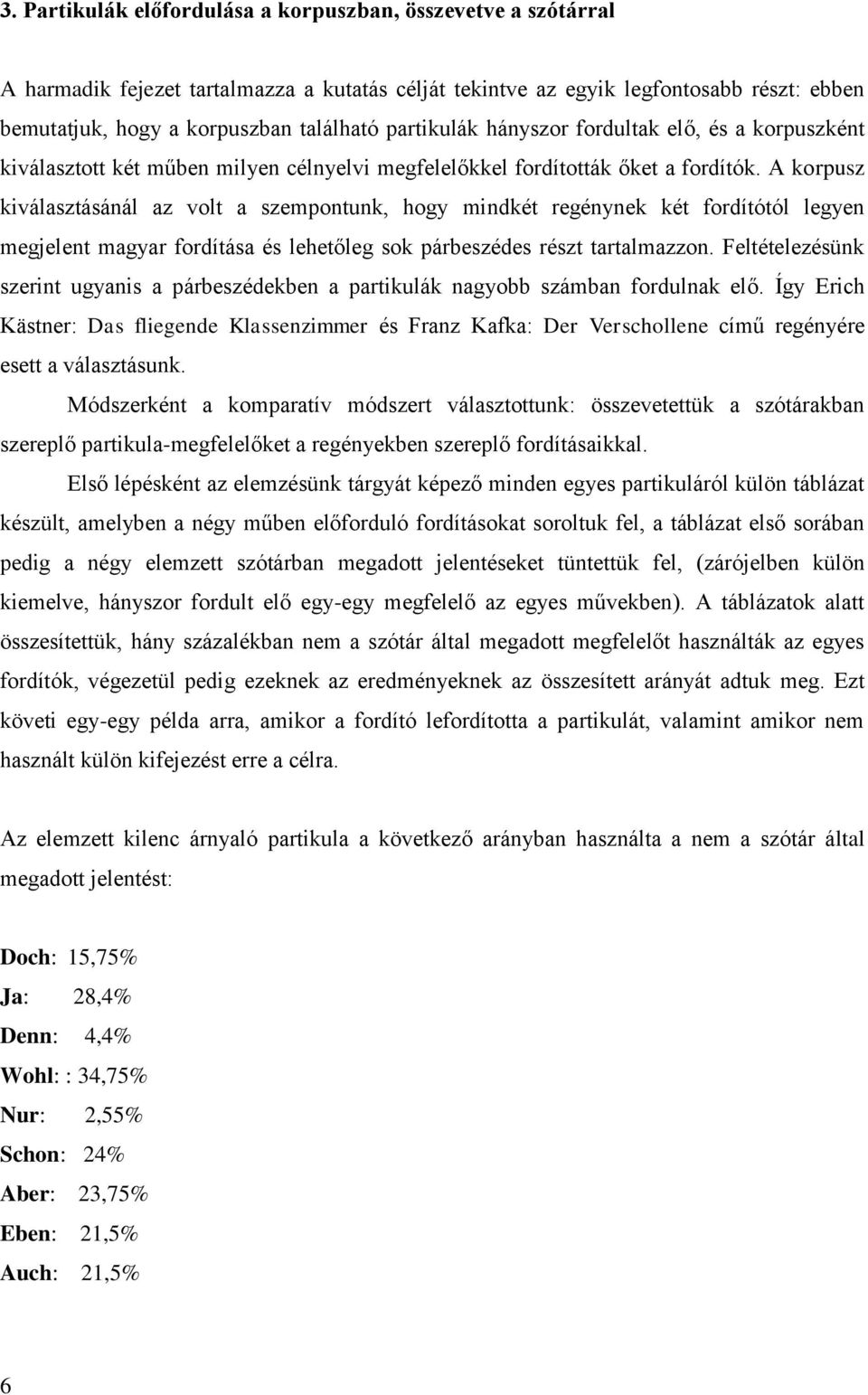 A korpusz kiválasztásánál az volt a szempontunk, hogy mindkét regénynek két fordítótól legyen megjelent magyar fordítása és lehetőleg sok párbeszédes részt tartalmazzon.