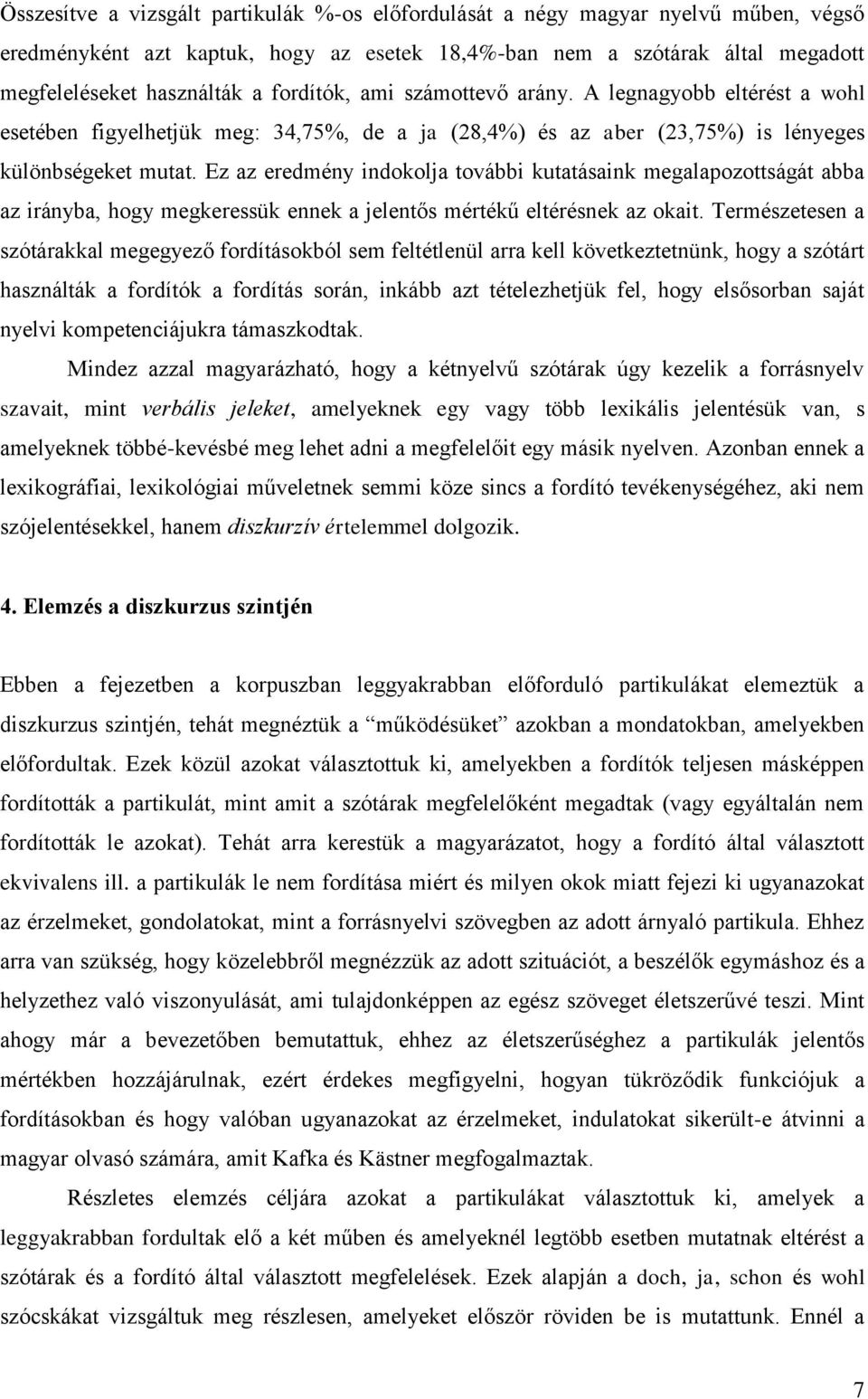Ez az eredmény indokolja további kutatásaink megalapozottságát abba az irányba, hogy megkeressük ennek a jelentős mértékű eltérésnek az okait.