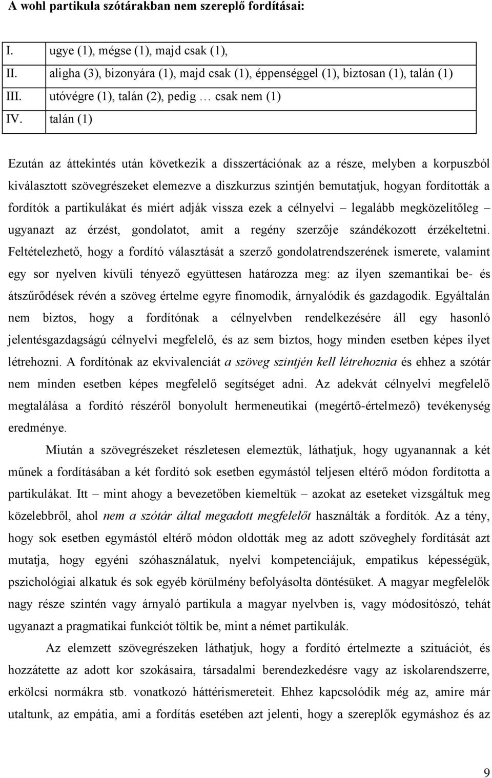 talán (1) Ezután az áttekintés után következik a disszertációnak az a része, melyben a korpuszból kiválasztott szövegrészeket elemezve a diszkurzus szintjén bemutatjuk, hogyan fordították a fordítók