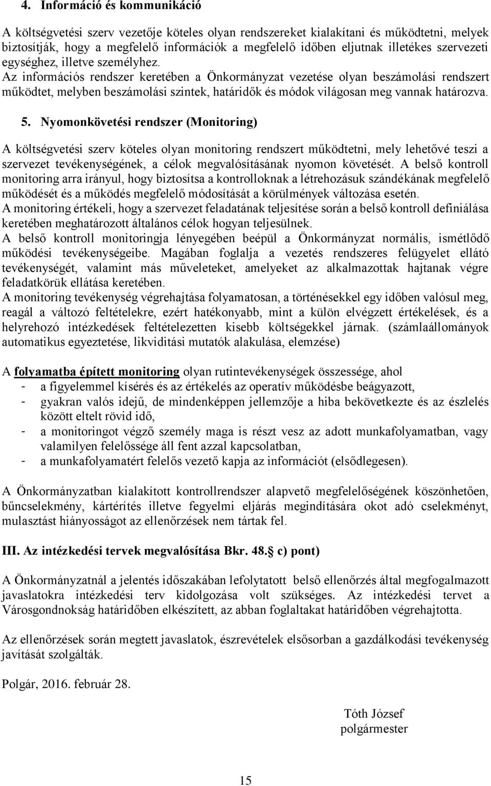 Az információs rendszer keretében a Önkormányzat vezetése olyan beszámolási rendszert működtet, melyben beszámolási szintek, határidők és módok világosan meg vannak határozva. 5.