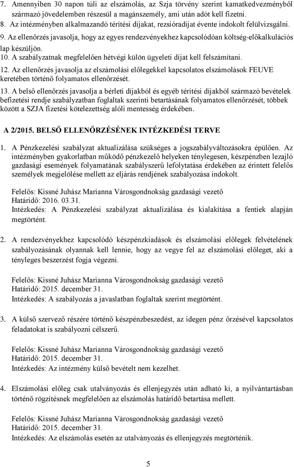 Az ellenőrzés javasolja, hogy az egyes rendezvényekhez kapcsolódóan költség-előkalkulációs lap készüljön. 10. A szabályzatnak megfelelően hétvégi külön ügyeleti díjat kell felszámítani. 12.