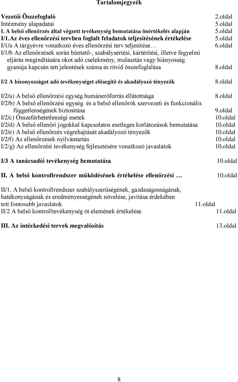 oldal I/1/b Az ellenőrzések során büntető-, szabálysértési, kártérítési, illetve fegyelmi eljárás megindítására okot adó cselekmény, mulasztás vagy hiányosság gyanúja kapcsán tett jelentések száma és