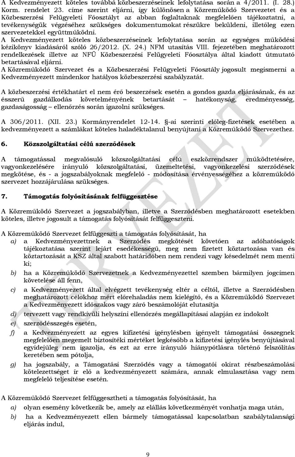 részükre beküldeni, illetőleg ezen szervezetekkel együttműködni. A Kedvezményezett köteles közbeszerzéseinek lefolytatása során az egységes működési kézikönyv kiadásáról szóló 26/2012. (. 24.