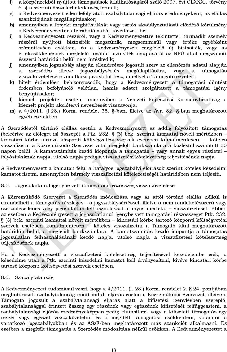 meghiúsulását vagy tartós akadályoztatását előidéző körülmény a Kedvezményezettnek felróható okból következett be; i) a Kedvezményezett részéről, vagy a Kedvezményezettre tekintettel harmadik személy