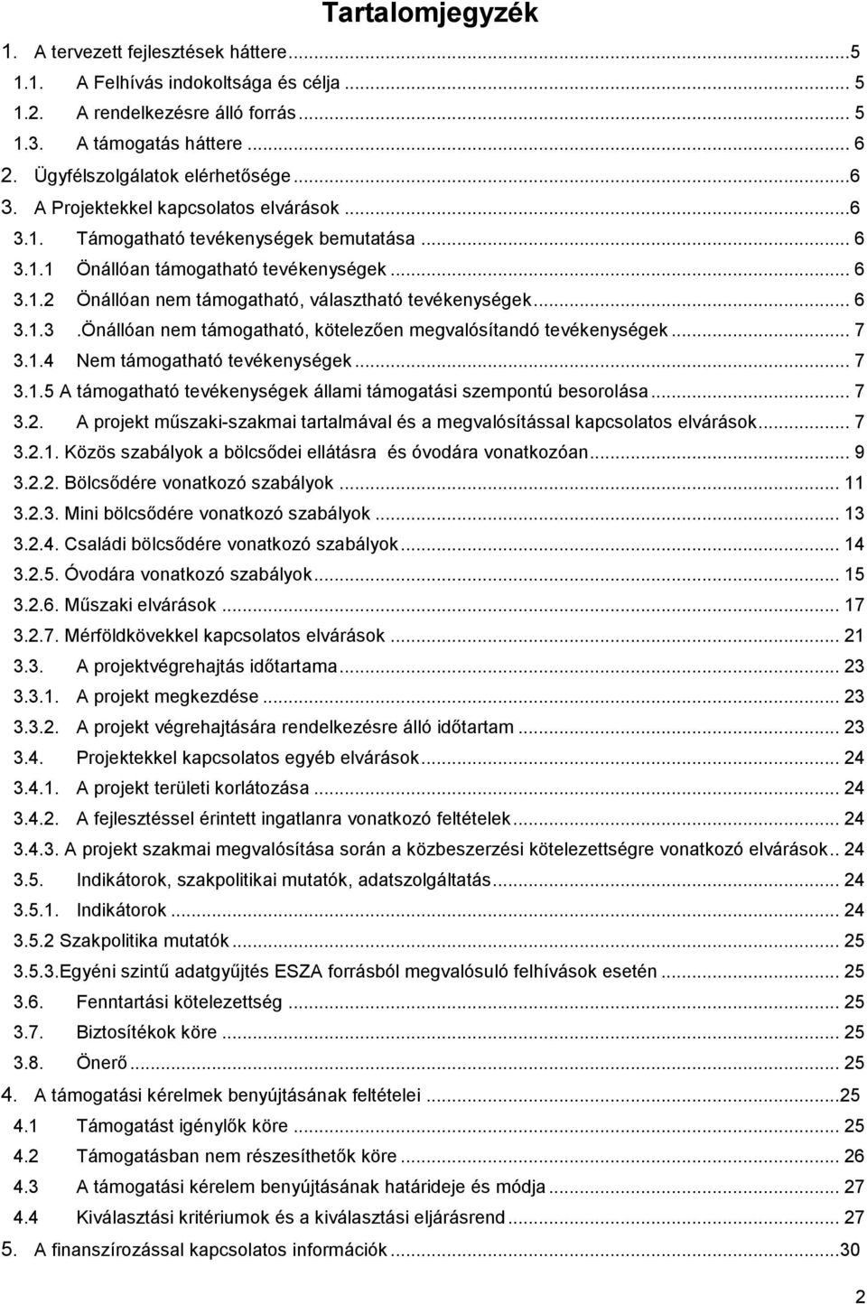 .. 6 3.1.3.Önállóan nem támogatható, kötelezően megvalósítandó tevékenységek... 7 3.1.4 Nem támogatható tevékenységek... 7 3.1.5 A támogatható tevékenységek állami támogatási szempontú besorolása.