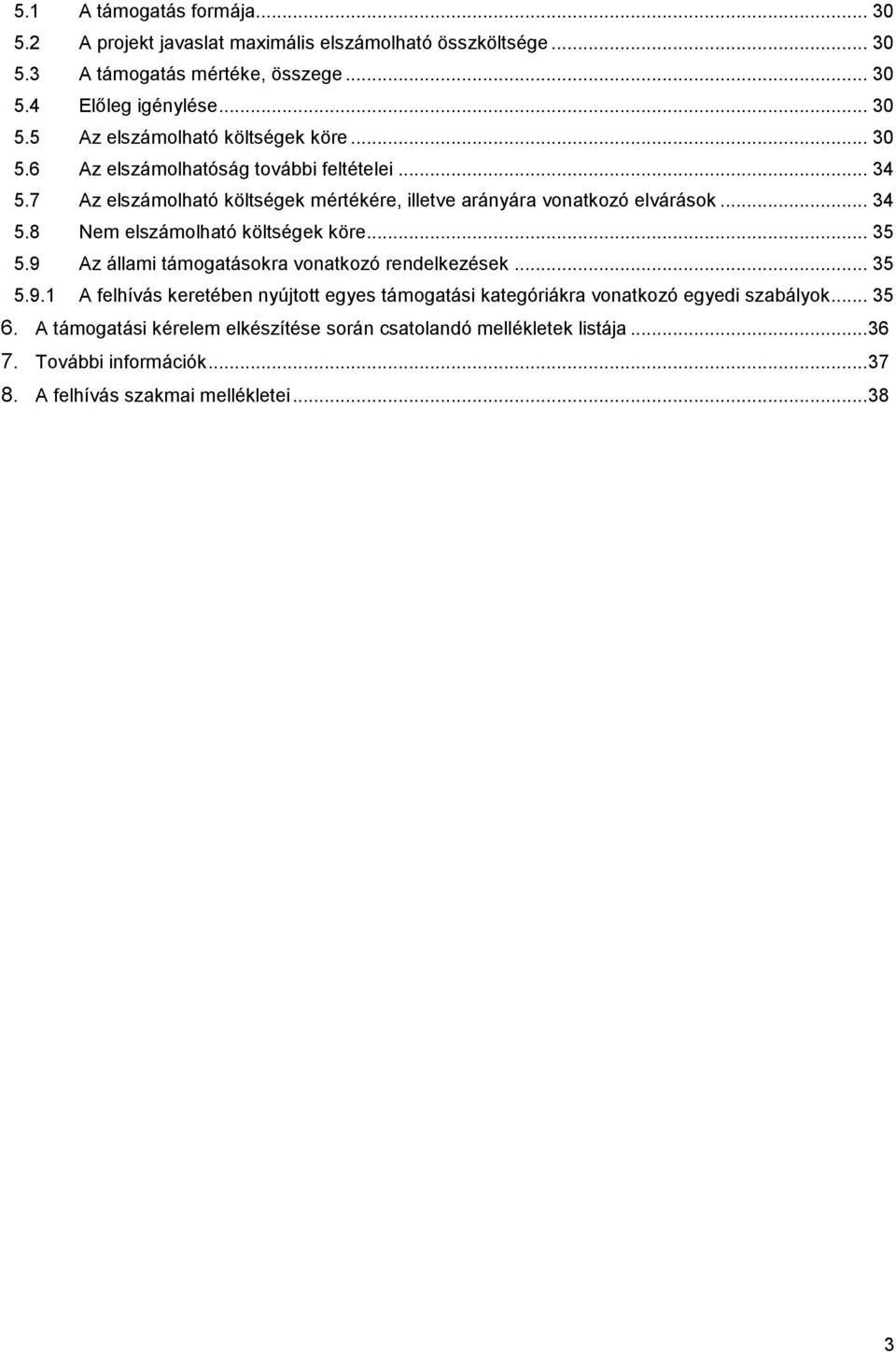 .. 35 5.9 Az állami támogatásokra vonatkozó rendelkezések... 35 5.9.1 A felhívás keretében nyújtott egyes támogatási kategóriákra vonatkozó egyedi szabályok... 35 6.