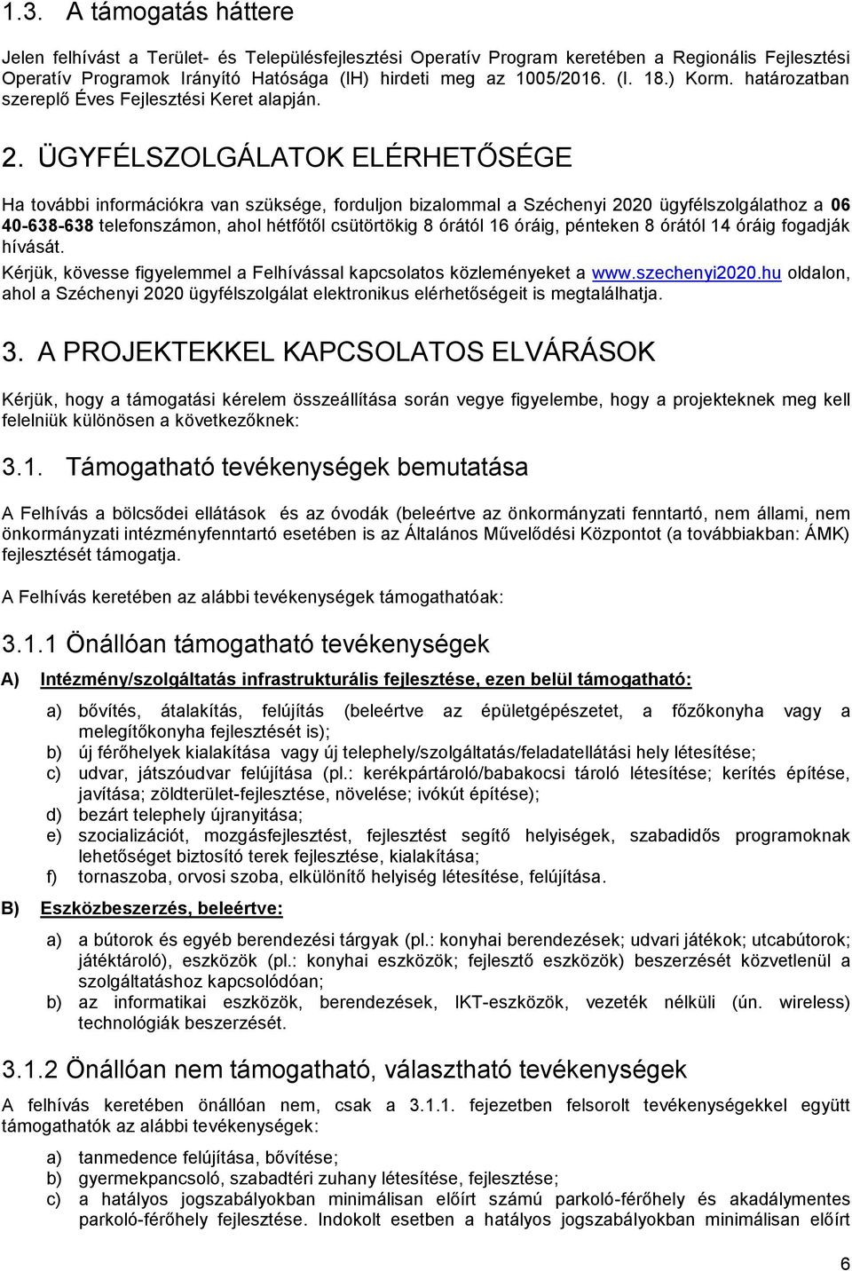 ÜGYFÉLSZOLGÁLATOK ELÉRHETŐSÉGE Ha további információkra van szüksége, forduljon bizalommal a Széchenyi 2020 ügyfélszolgálathoz a 06 40-638-638 telefonszámon, ahol hétfőtől csütörtökig 8 órától 16