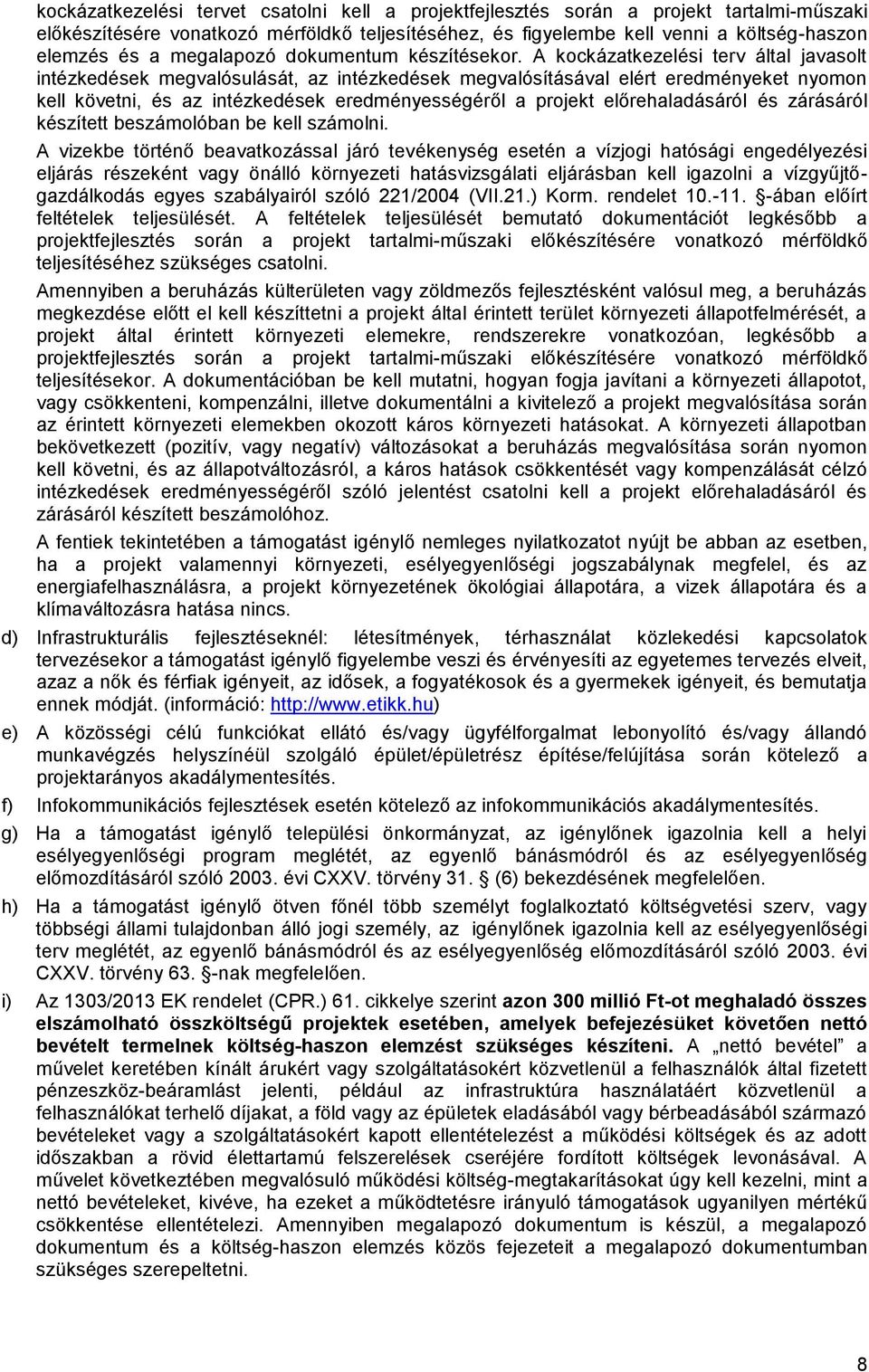 A kockázatkezelési terv által javasolt intézkedések megvalósulását, az intézkedések megvalósításával elért eredményeket nyomon kell követni, és az intézkedések eredményességéről a projekt