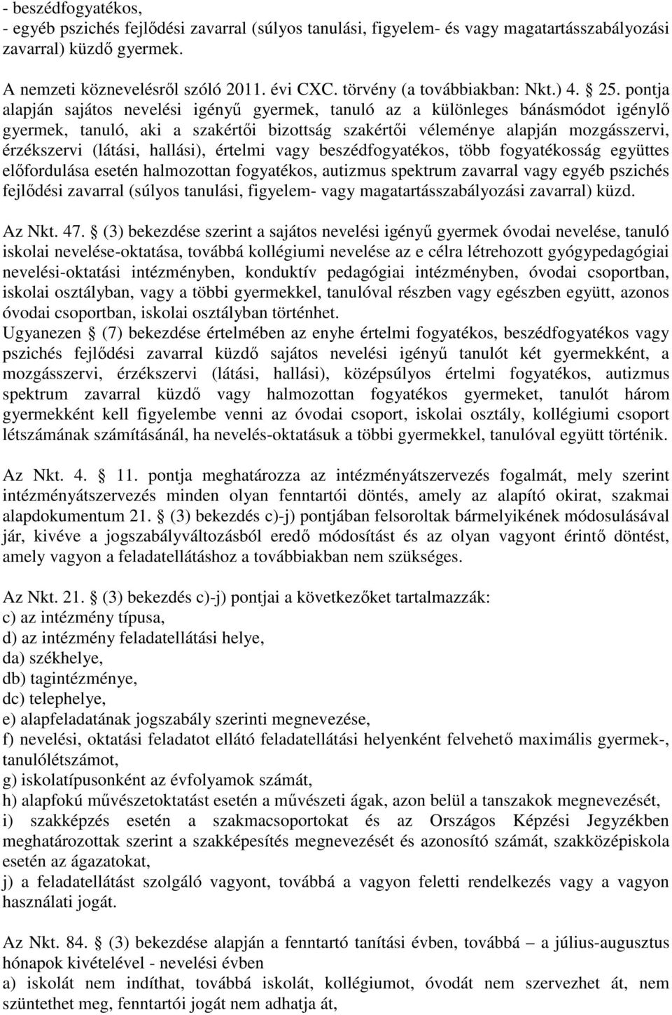 pontja alapján sajátos nevelési igényű gyermek, tanuló az a különleges bánásmódot igénylő gyermek, tanuló, aki a szakértői bizottság szakértői véleménye alapján mozgásszervi, érzékszervi (látási,