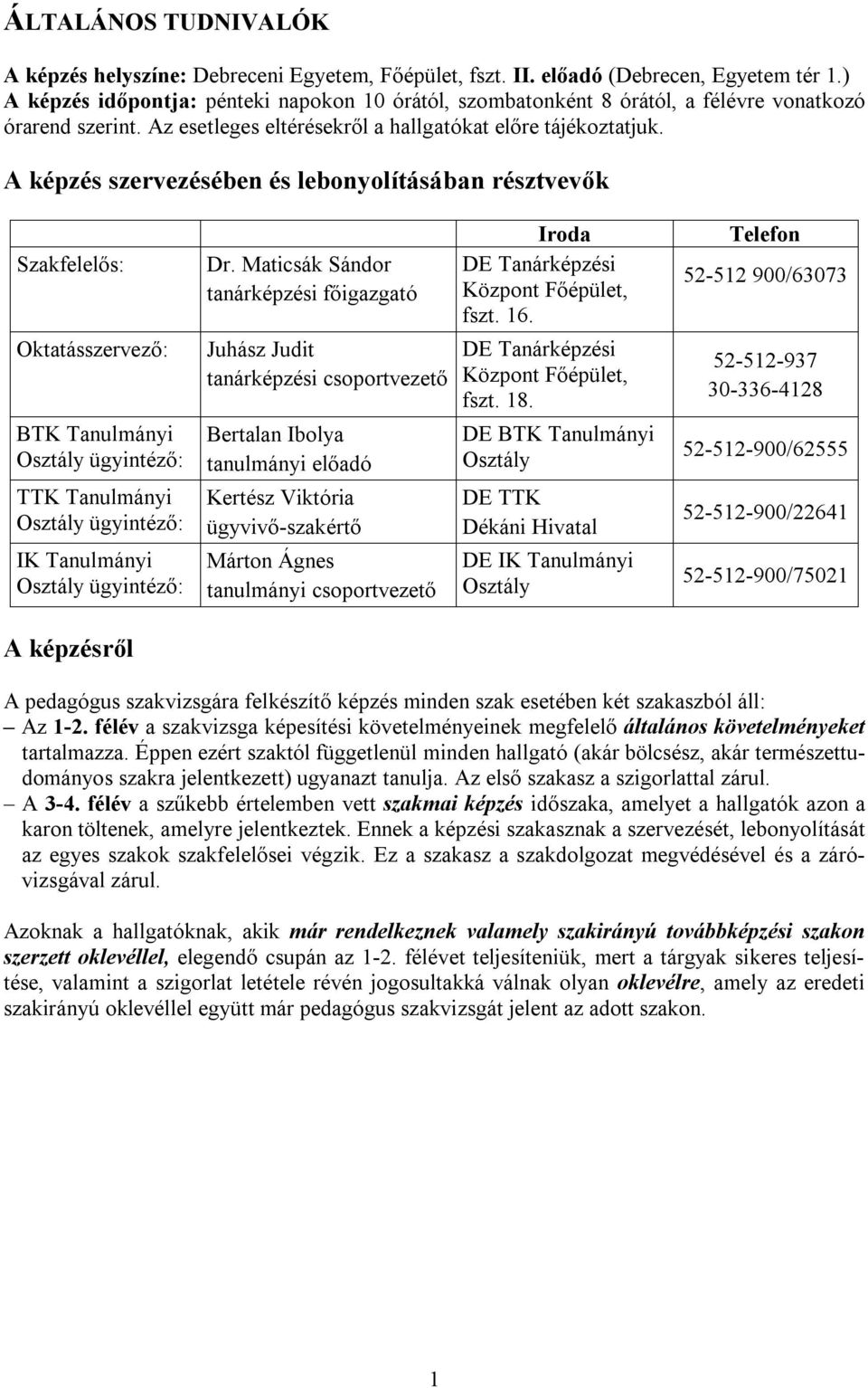 A képzés szervezésében és lebonyolításában résztvevők Szakfelelős: Oktatásszervező: BTK Tanulmányi Osztály ügyintéző: TTK Tanulmányi Osztály ügyintéző: IK Tanulmányi Osztály ügyintéző: Dr.