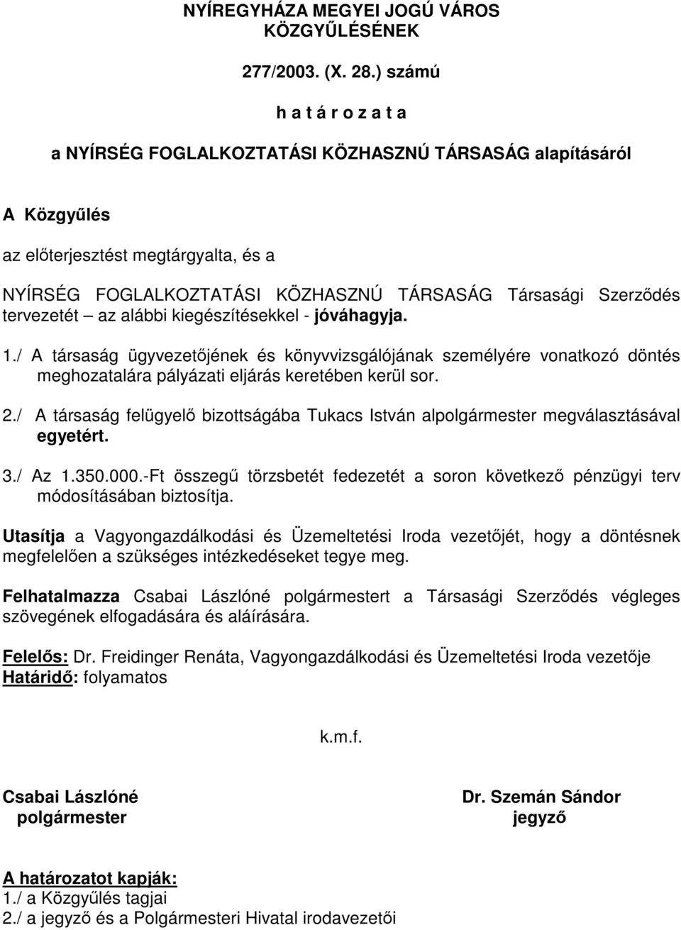 tervezetét az alábbi kiegészítésekkel - jóváhagyja. 1./ A társaság ügyvezetőjének és könyvvizsgálójának személyére vonatkozó döntés meghozatalára pályázati eljárás keretében kerül sor. 2.