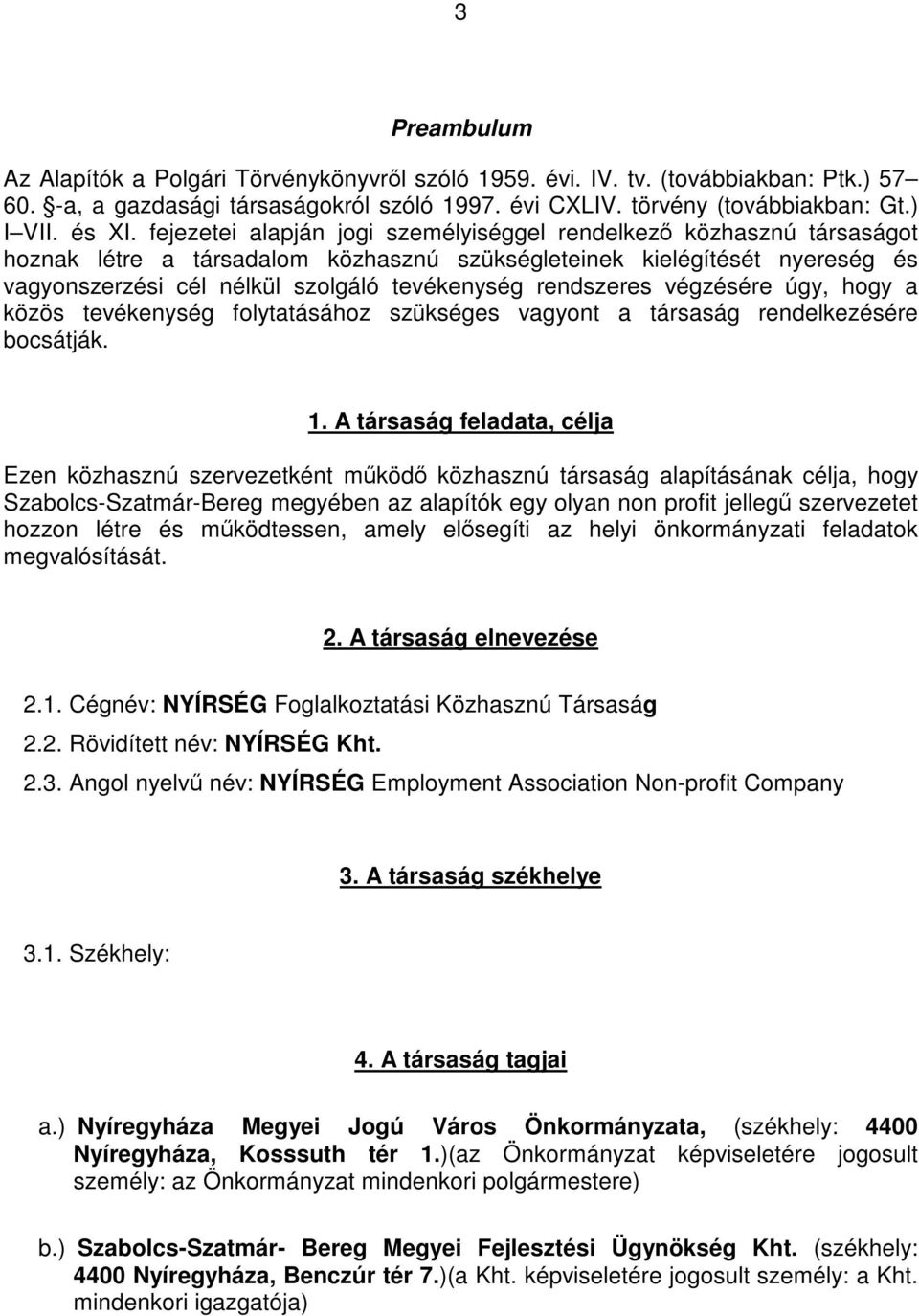 rendszeres végzésére úgy, hogy a közös tevékenység folytatásához szükséges vagyont a társaság rendelkezésére bocsátják. 1.