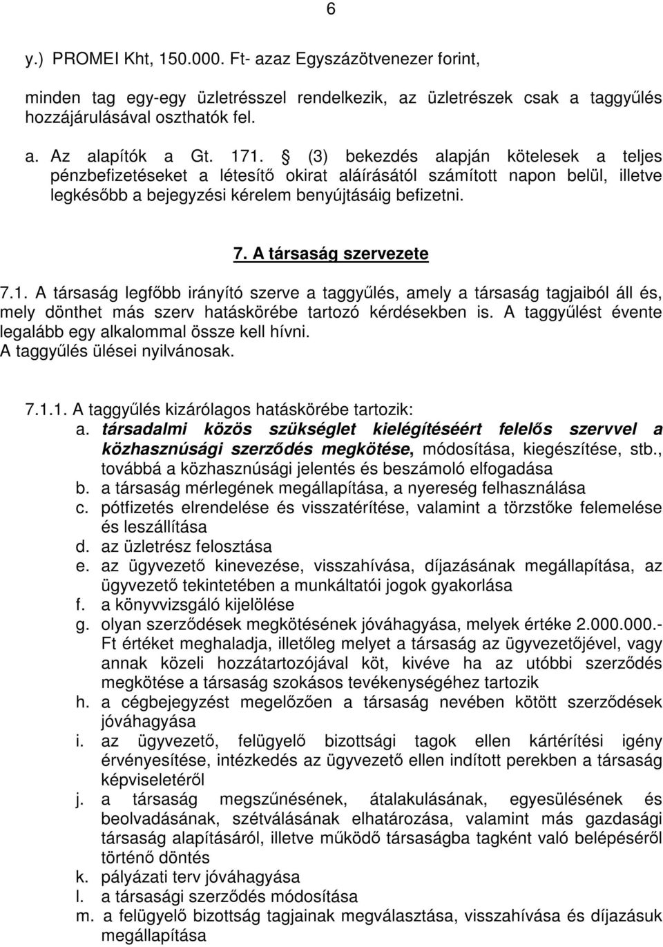 A társaság szervezete 7.1. A társaság legfőbb irányító szerve a taggyűlés, amely a társaság tagjaiból áll és, mely dönthet más szerv hatáskörébe tartozó kérdésekben is.