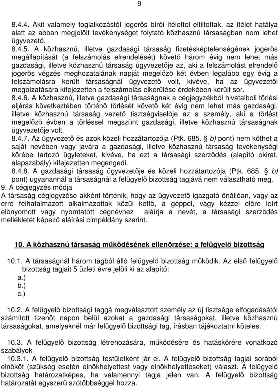 az, aki a felszámolást elrendelő jogerős végzés meghozatalának napját megelőző két évben legalább egy évig a felszámolásra került társaságnál ügyvezető volt, kivéve, ha az ügyvezetői megbízatására