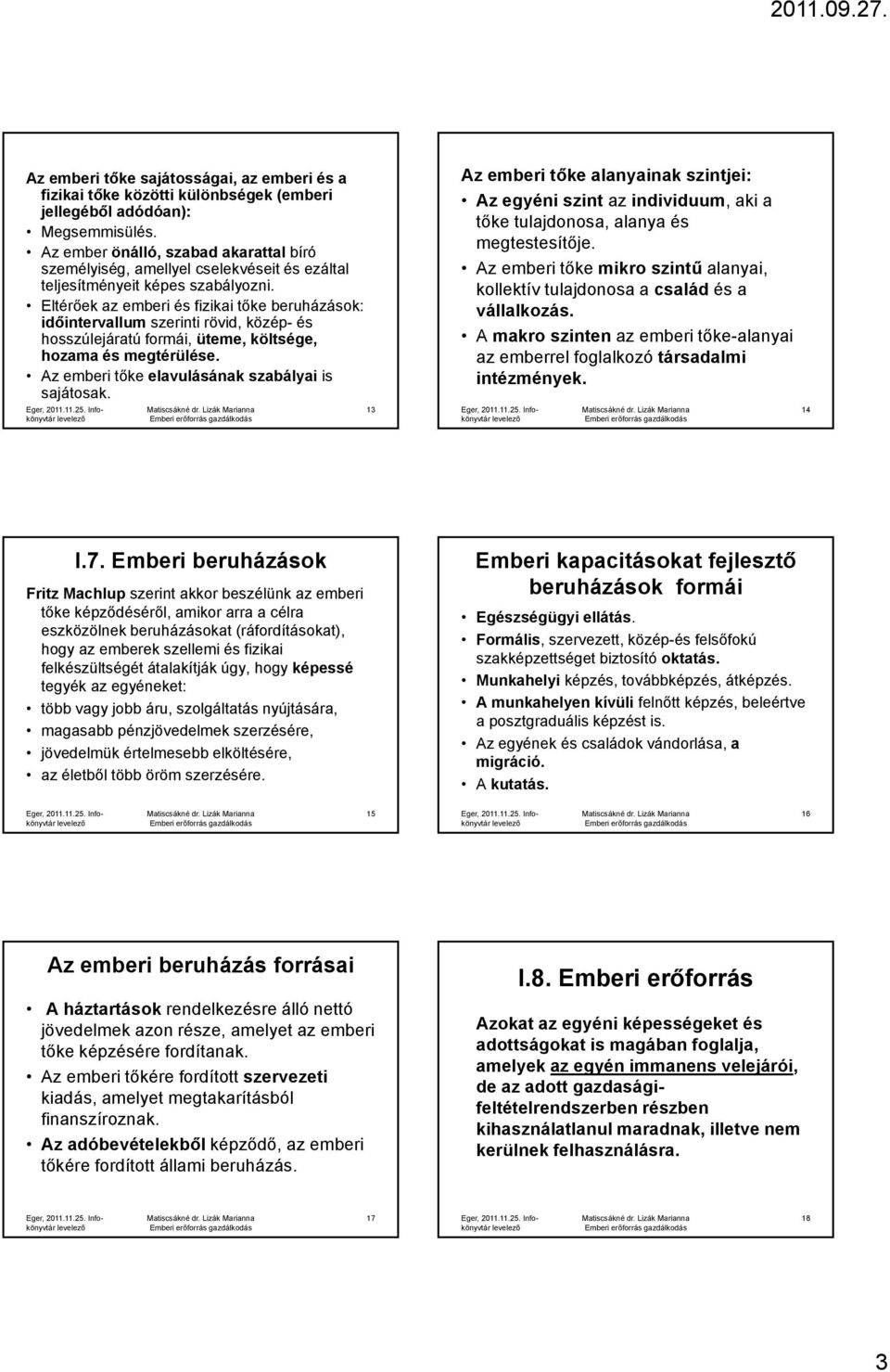 Eltérőek az emberi és fizikai tőke beruházások: időintervallum szerinti rövid, közép- és hosszúlejáratú formái, üteme, költsége, hozama és megtérülése.