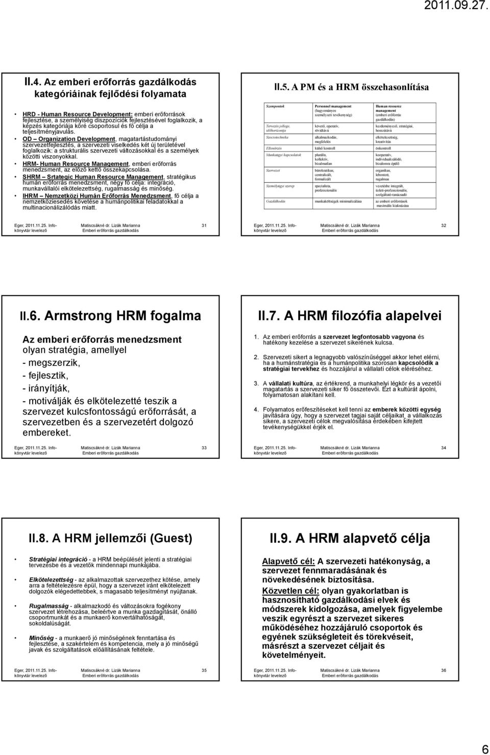 OD Organization Development, magatartástudományi szervezetfejlesztés, a szervezeti viselkedés két új területével foglalkozik: a strukturális szervezeti változásokkal és a személyek közötti ötti