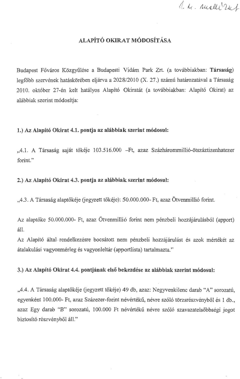 : "4.1. A Társaság saját tőkéje 103.516.000 -Ft, azaz Százhárommillió-ötszáztizenhatezer forint." 2.) Az Alapító Okirat 4.3. pont.ia az alábbiak szerint módosul: "4.3. A Társaság alaptőkéje (jegyzett tőkéje): 50.