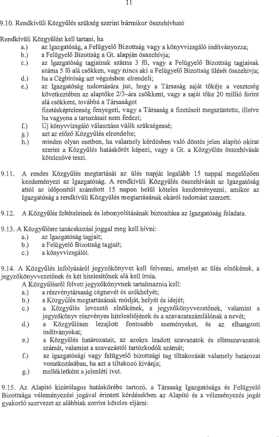 ) az Igazgatóság tagjainak száma 3 fő, vagy a Felügyelő Bizottság tagjainak száma 5 fő alá csökken, vagy nincs aki a Felügyelő Bizottság ülését összehívj a; d.