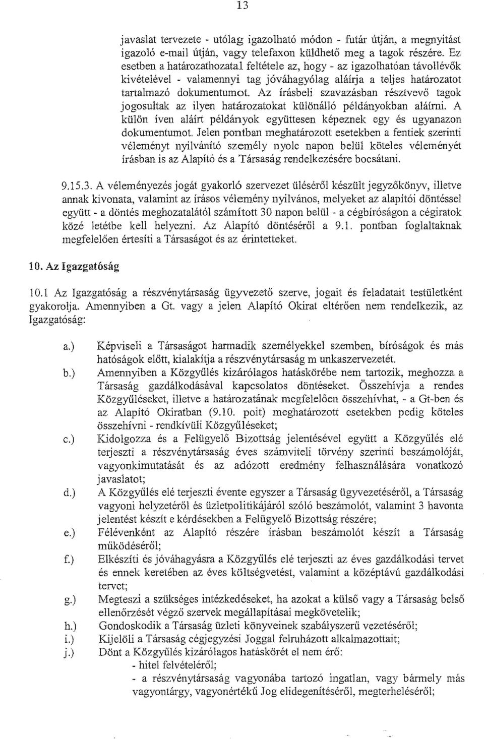 Az írásbeli szavazásban résztvevő tagok jogosultak az ilyen határozatokat különálló példányokban aláírni. A külön íven aláírt példányok együttesen képeznek egy és ugyanazon dokumentumot.